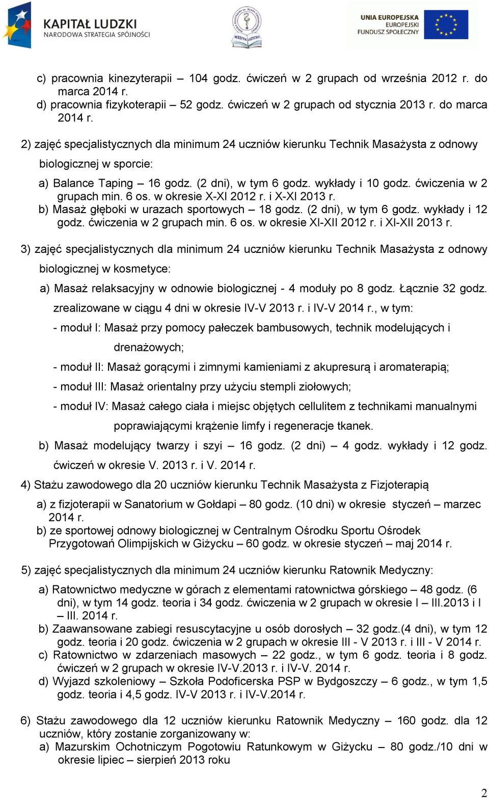2) zajęć specjalistycznych dla minimum 24 uczniów kierunku Technik Masażysta z odnowy biologicznej w sporcie: a) Balance Taping 16 godz. (2 dni), w tym 6 godz. wykłady i 10 godz.