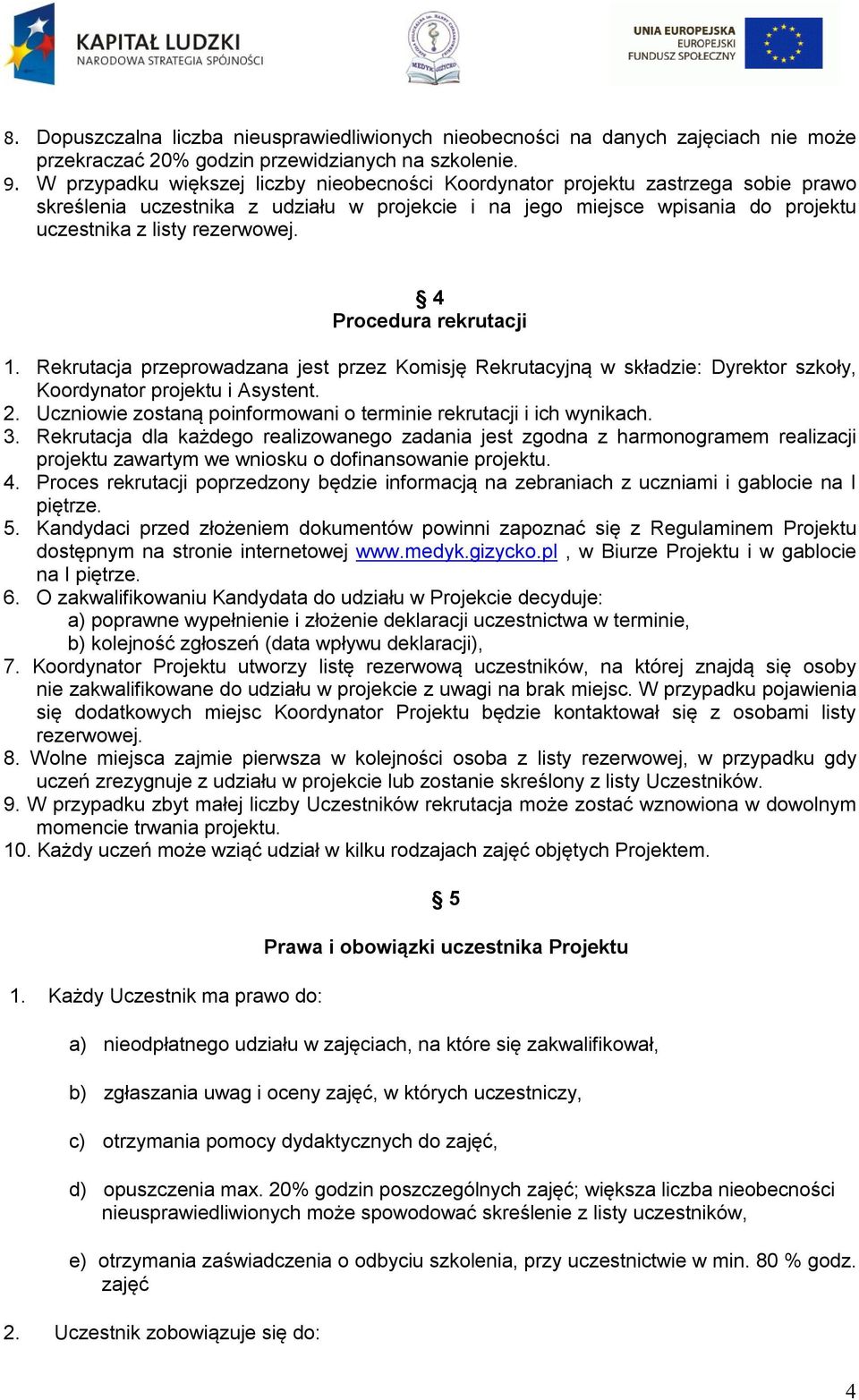 4 Procedura rekrutacji 1. Rekrutacja przeprowadzana jest przez Komisję Rekrutacyjną w składzie: Dyrektor szkoły, Koordynator projektu i Asystent. 2.