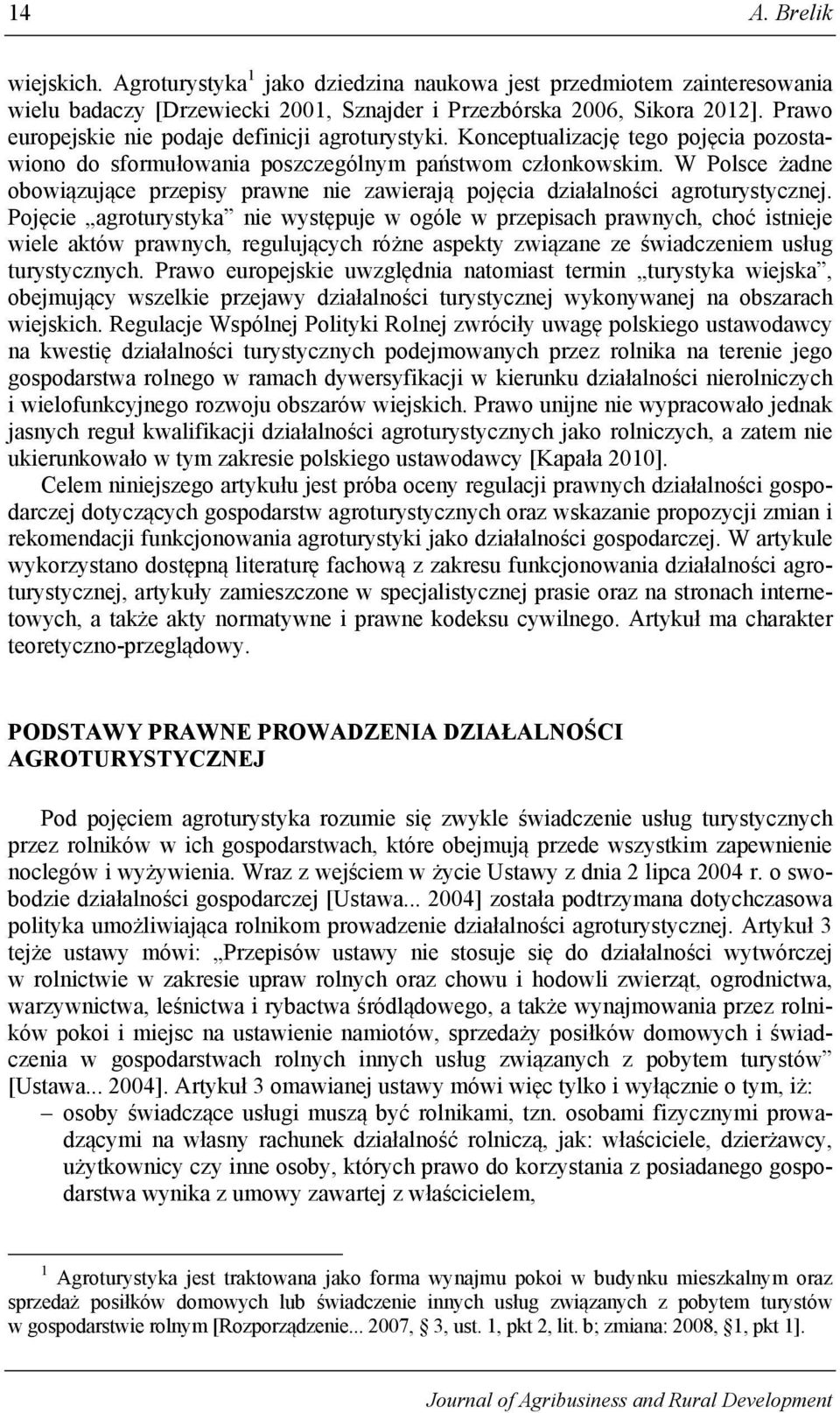 W Polsce żadne obowiązujące przepisy prawne nie zawierają pojęcia działalności agroturystycznej.
