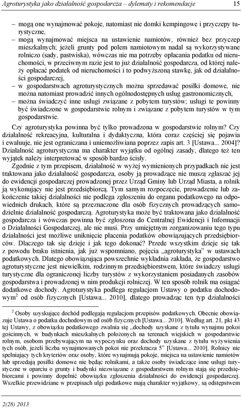 przeciwnym razie jest to już działalność gospodarcza, od której należy opłacać podatek od nieruchomości i to podwyższoną stawkę, jak od działalności gospodarczej, w gospodarstwach agroturystycznych