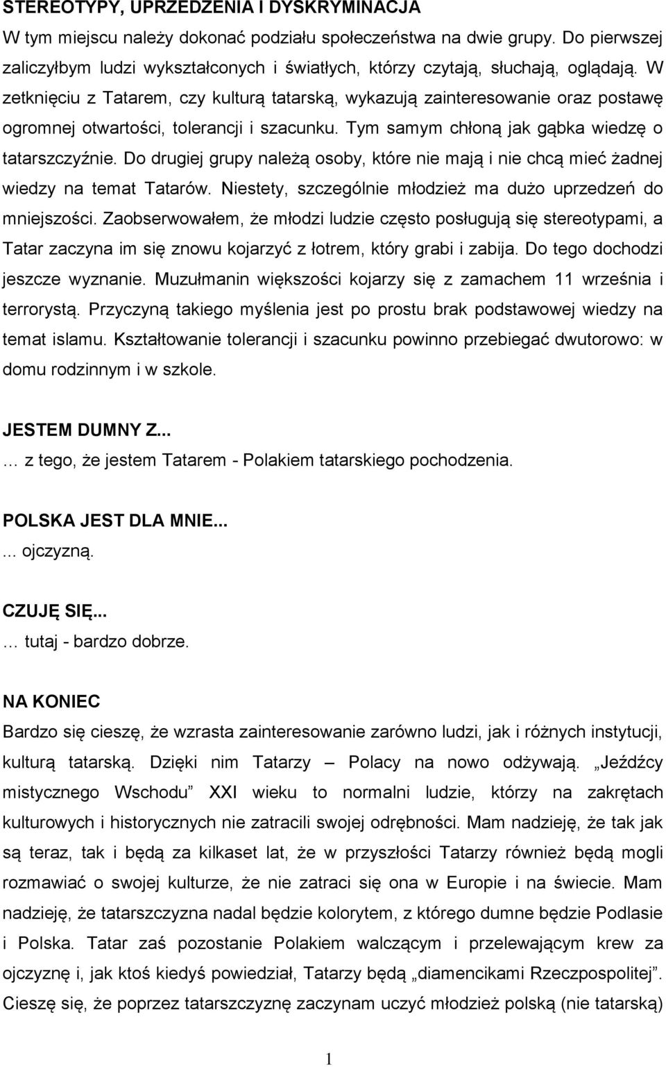 W zetknięciu z Tatarem, czy kulturą tatarską, wykazują zainteresowanie oraz postawę ogromnej otwartości, tolerancji i szacunku. Tym samym chłoną jak gąbka wiedzę o tatarszczyźnie.