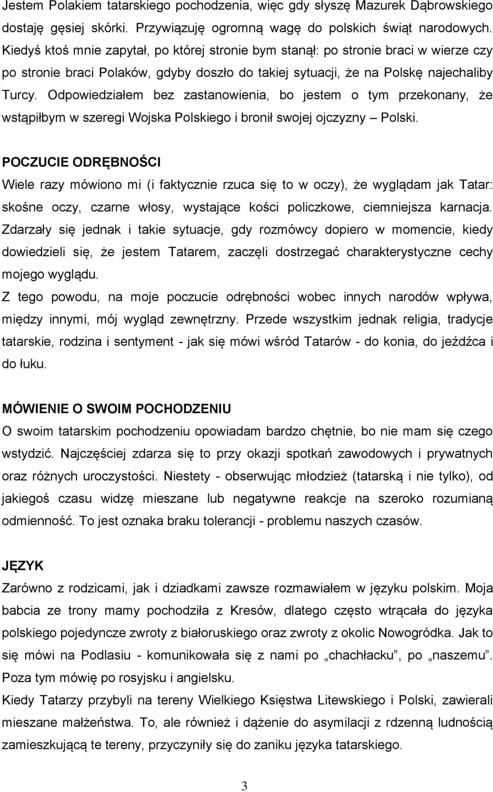 Odpowiedziałem bez zastanowienia, bo jestem o tym przekonany, że wstąpiłbym w szeregi Wojska Polskiego i bronił swojej ojczyzny Polski.