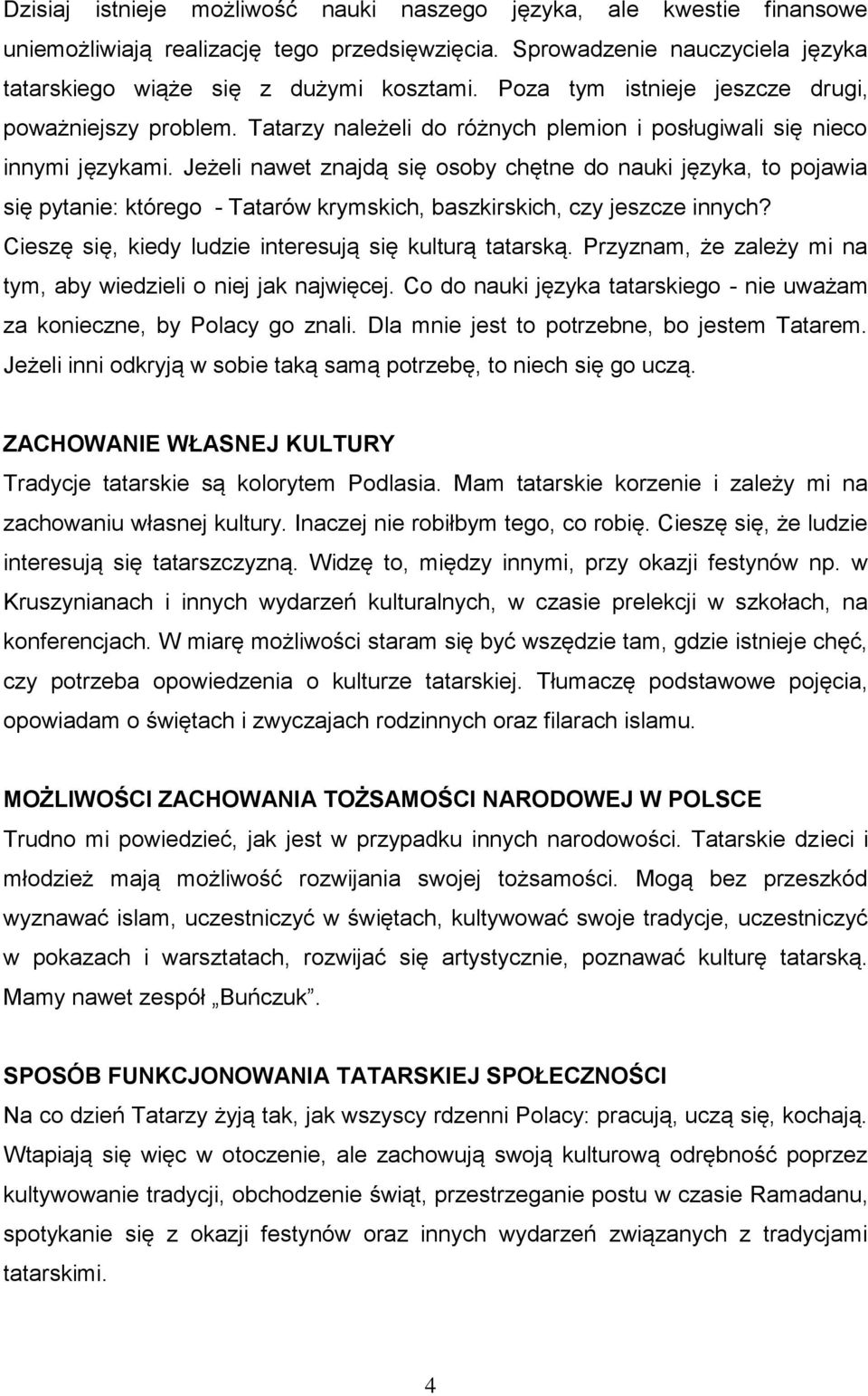 Jeżeli nawet znajdą się osoby chętne do nauki języka, to pojawia się pytanie: którego - Tatarów krymskich, baszkirskich, czy jeszcze innych? Cieszę się, kiedy ludzie interesują się kulturą tatarską.