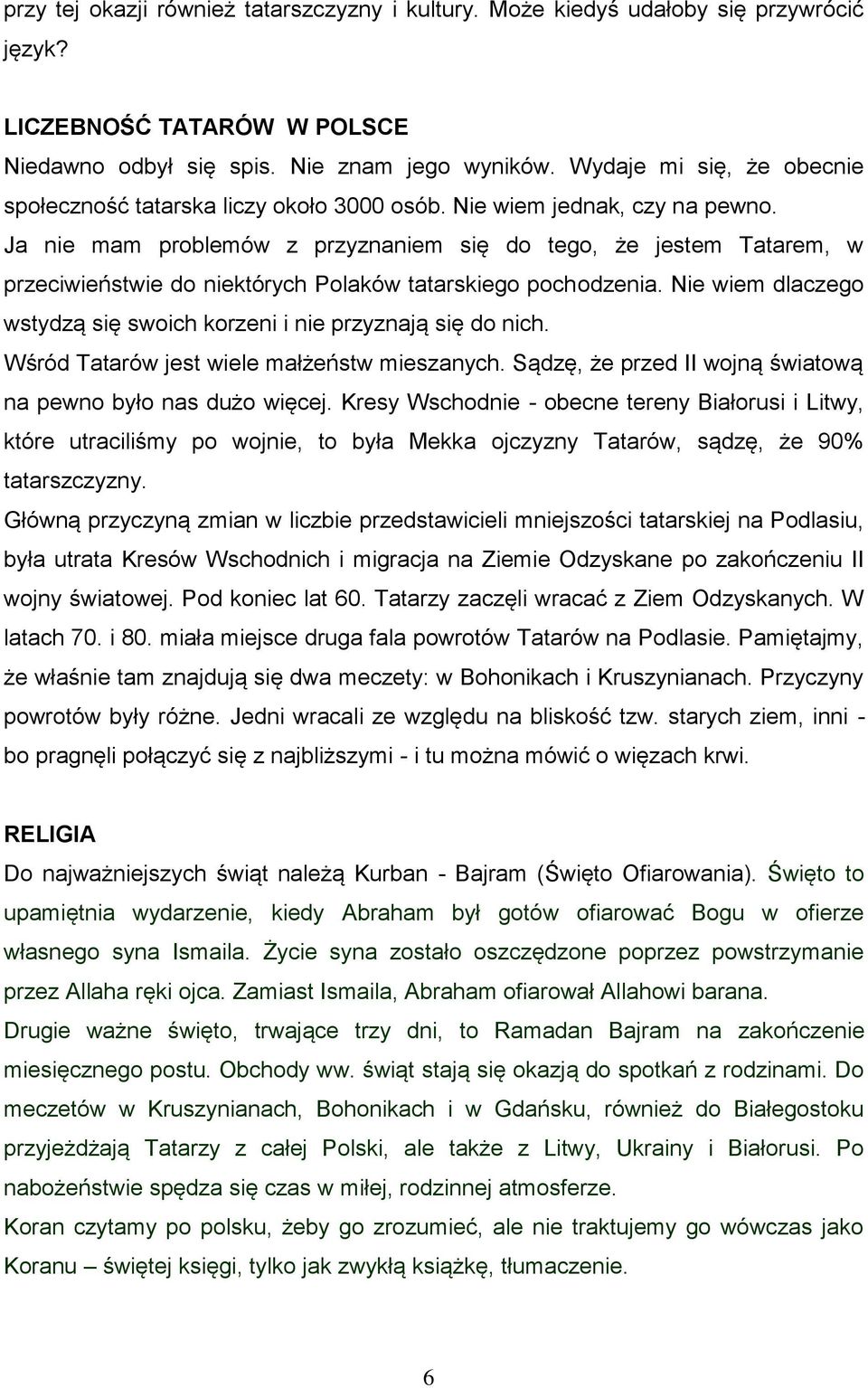 Ja nie mam problemów z przyznaniem się do tego, że jestem Tatarem, w przeciwieństwie do niektórych Polaków tatarskiego pochodzenia.