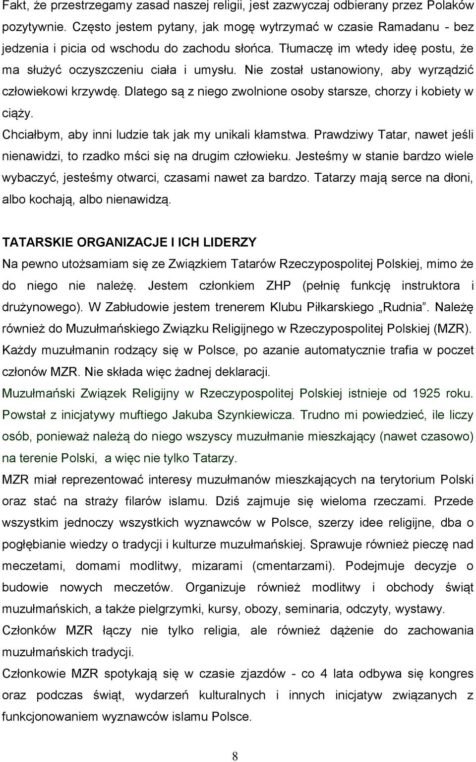 Nie został ustanowiony, aby wyrządzić człowiekowi krzywdę. Dlatego są z niego zwolnione osoby starsze, chorzy i kobiety w ciąży. Chciałbym, aby inni ludzie tak jak my unikali kłamstwa.