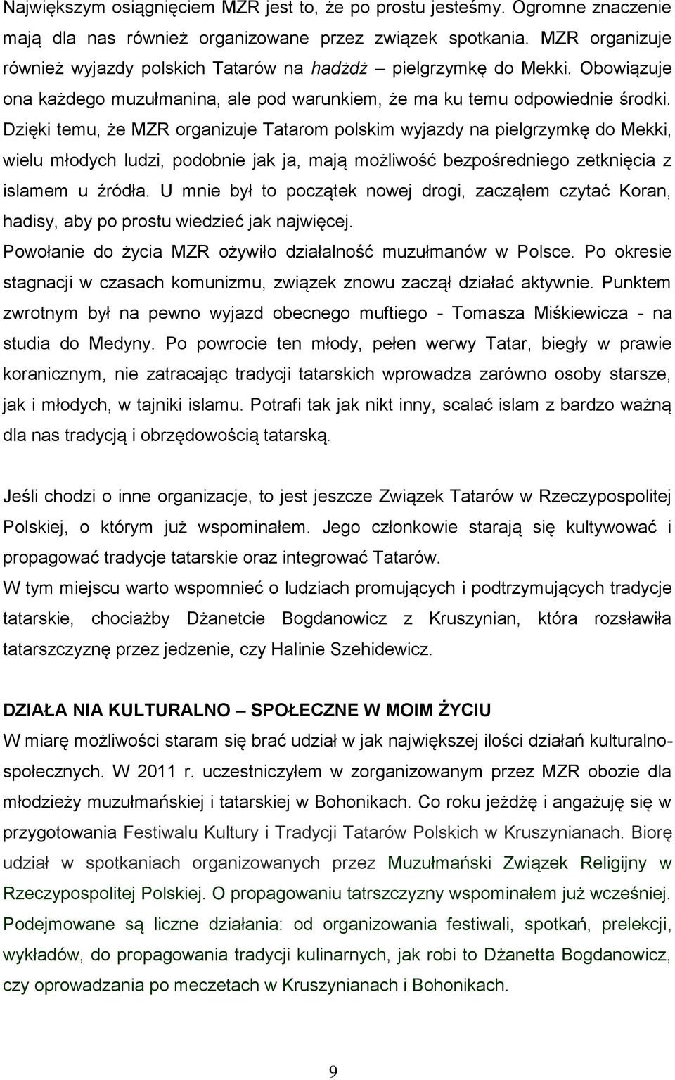Dzięki temu, że MZR organizuje Tatarom polskim wyjazdy na pielgrzymkę do Mekki, wielu młodych ludzi, podobnie jak ja, mają możliwość bezpośredniego zetknięcia z islamem u źródła.