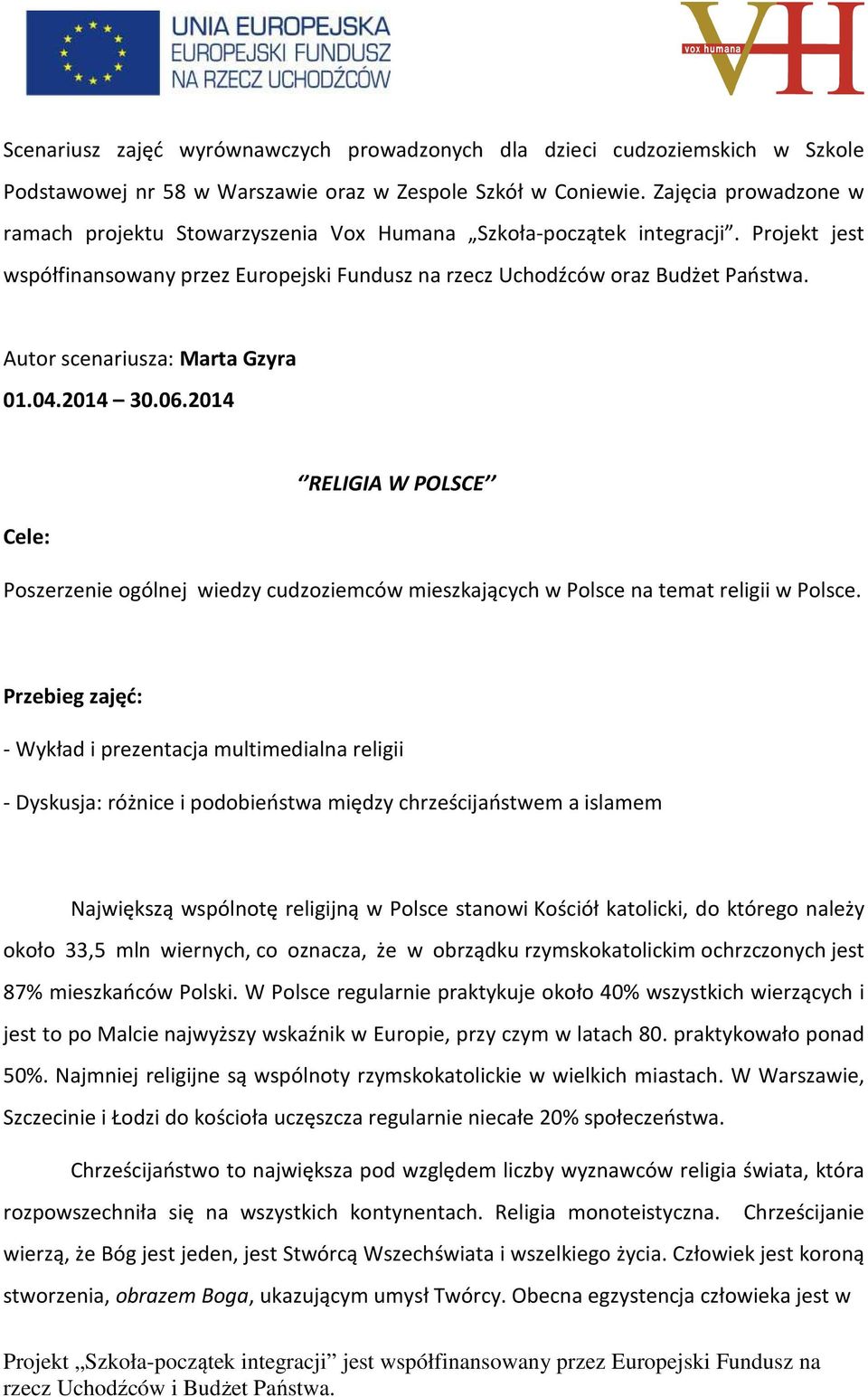 Autor scenariusza: Marta Gzyra 01.04.2014 30.06.2014 Cele: RELIGIA W POLSCE Poszerzenie ogólnej wiedzy cudzoziemców mieszkających w Polsce na temat religii w Polsce.