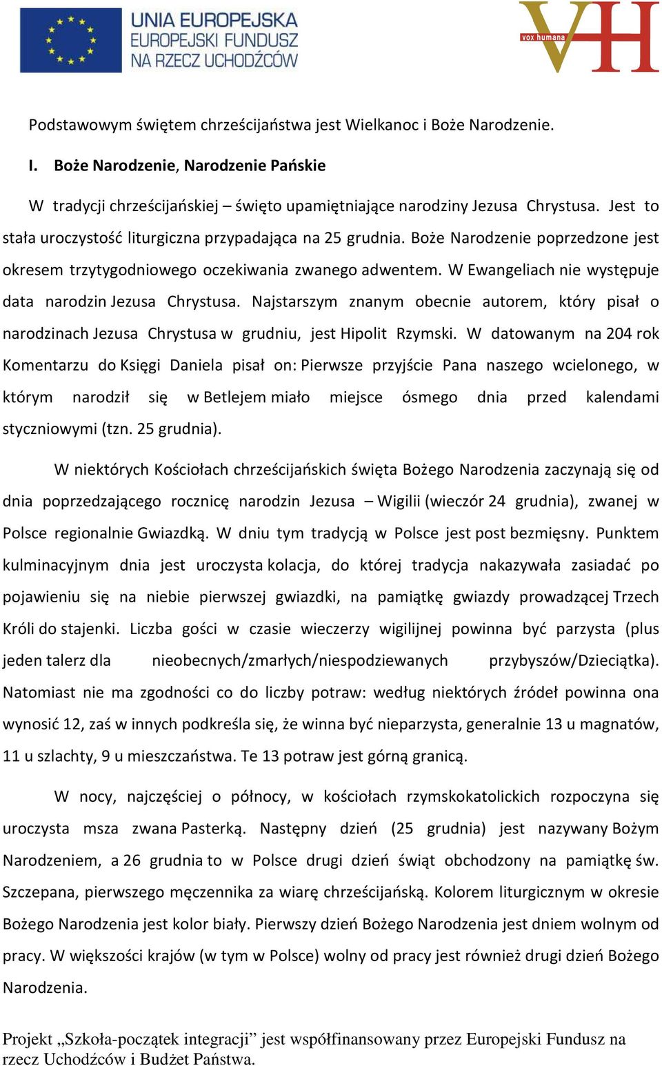 W Ewangeliach nie występuje data narodzin Jezusa Chrystusa. Najstarszym znanym obecnie autorem, który pisał o narodzinach Jezusa Chrystusa w grudniu, jest Hipolit Rzymski.
