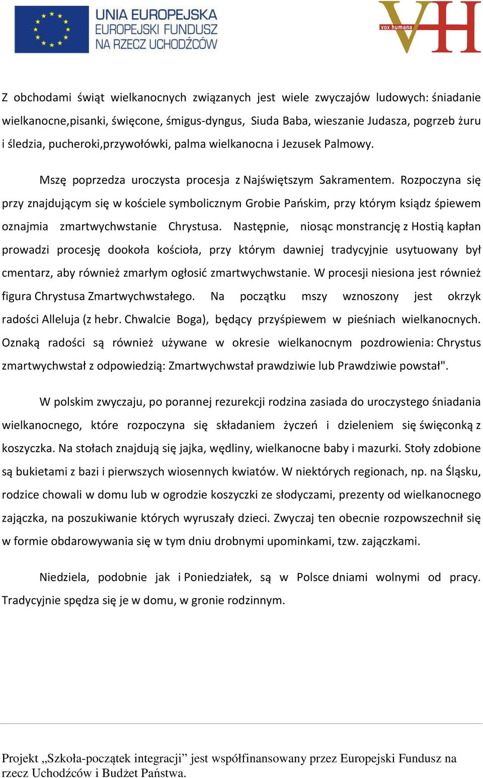 Rozpoczyna się przy znajdującym się w kościele symbolicznym Grobie Pańskim, przy którym ksiądz śpiewem oznajmia zmartwychwstanie Chrystusa.