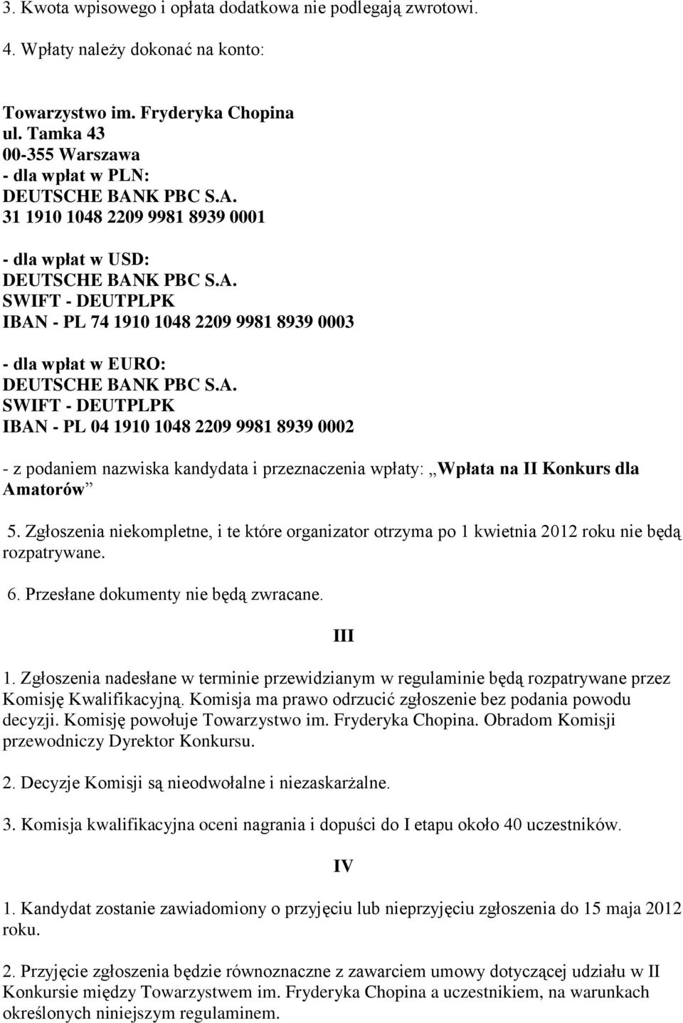 Zgłoszenia niekompletne, i te które organizator otrzyma po 1 kwietnia 2012 roku nie będą rozpatrywane. 6. Przesłane dokumenty nie będą zwracane. III 1.
