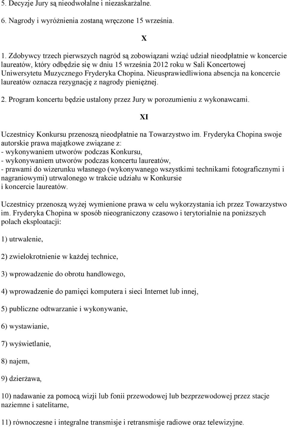 Chopina. Nieusprawiedliwiona absencja na koncercie laureatów oznacza rezygnację z nagrody pieniężnej. 2. Program koncertu będzie ustalony przez Jury w porozumieniu z wykonawcami.
