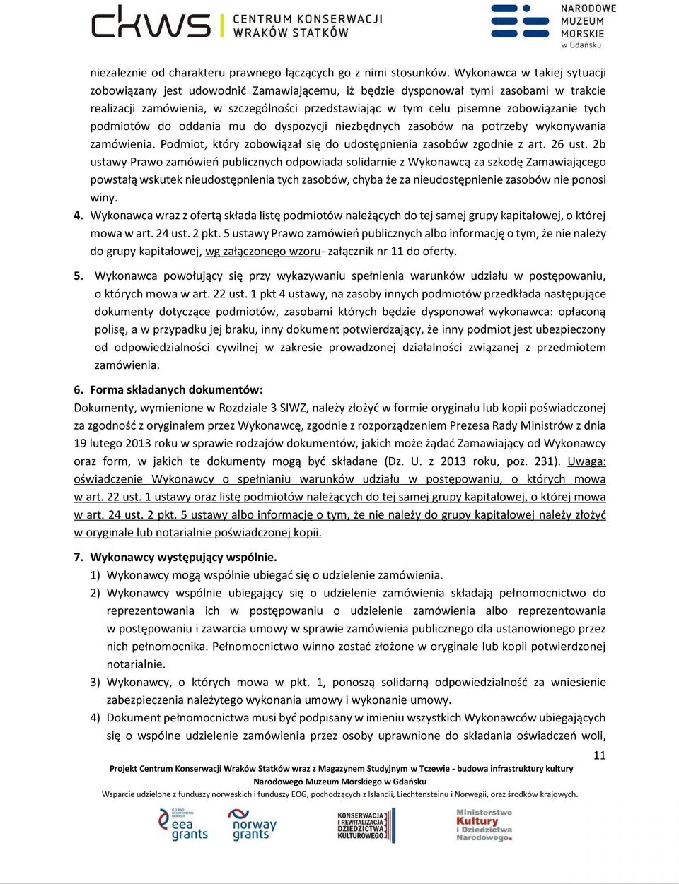 zobowiązanie tych podmiotów do oddania mu do dyspozycji niezbędnych zasobów na potrzeby wykonywania zamówienia. Podmiot, który zobowiązał się do udostępnienia zasobów zgodnie z art. 26 ust.