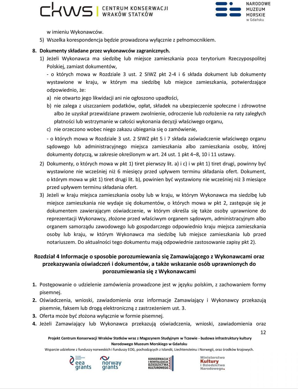 2 SIWZ pkt 2-4 i 6 składa dokument lub dokumenty wystawione w kraju, w którym ma siedzibę lub miejsce zamieszkania, potwierdzające odpowiednio, że: a) nie otwarto jego likwidacji ani nie ogłoszono