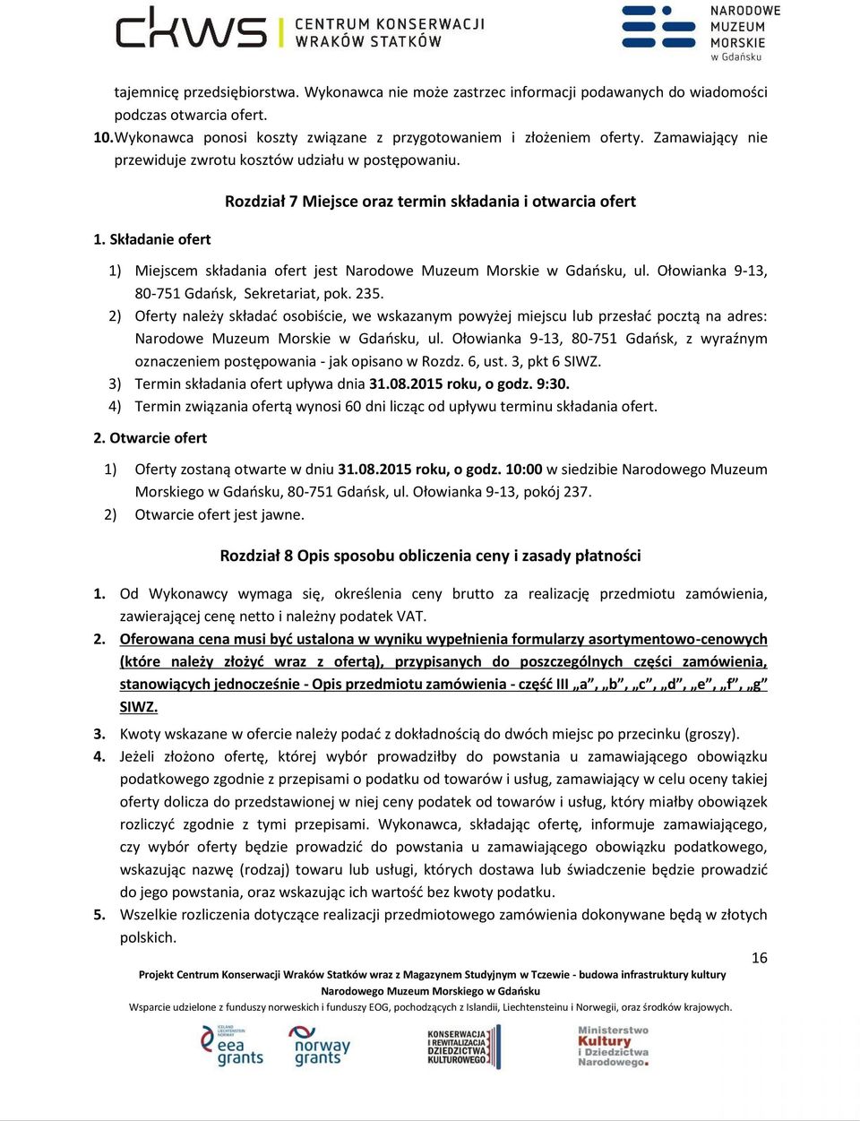 Składanie ofert Rozdział 7 Miejsce oraz termin składania i otwarcia ofert 1) Miejscem składania ofert jest Narodowe Muzeum Morskie w Gdańsku, ul. Ołowianka 9-13, 80-751 Gdańsk, Sekretariat, pok. 235.