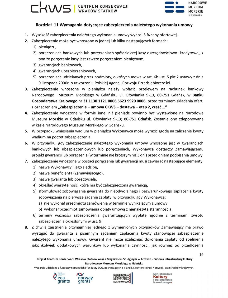 kasy jest zawsze poręczeniem pieniężnym, 3) gwarancjach bankowych, 4) gwarancjach ubezpieczeniowych, 5) poręczeniach udzielanych przez podmioty, o których mowa w art. 6b ust.