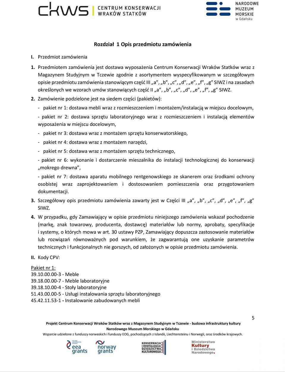 zamówienia stanowiącym część III a, b, c, d, e, f, g SIWZ i na zasadach określonych we wzorach umów stanowiących część II a, b, c, d, e, f, g SIWZ. 2.
