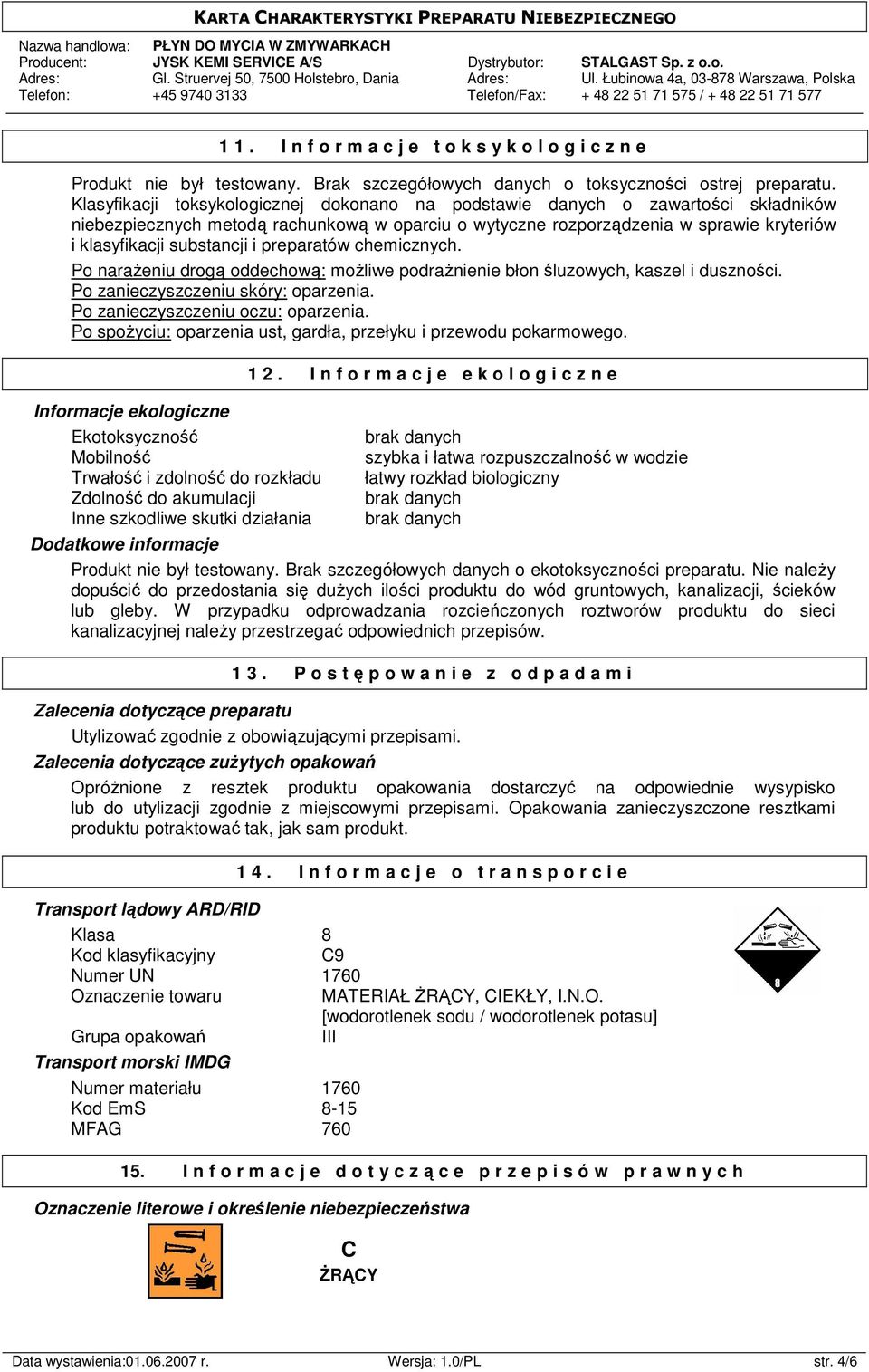 i preparatów chemicznych. Po naraŝeniu drogą oddechową: moŝliwe podraŝnienie błon śluzowych, kaszel i duszności. Po zanieczyszczeniu skóry: oparzenia. Po zanieczyszczeniu oczu: oparzenia.