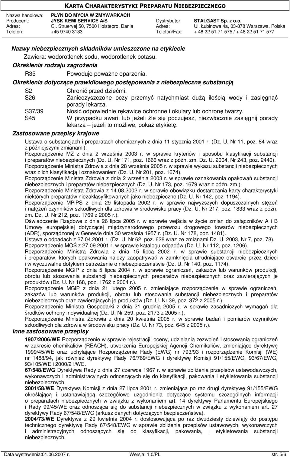 S37/39 Nosić odpowiednie rękawice ochronne i okulary lub ochronę twarzy. S45 W przypadku awarii lub jeŝeli źle się poczujesz, niezwłocznie zasięgnij porady lekarza jeŝeli to moŝliwe, pokaŝ etykietę.