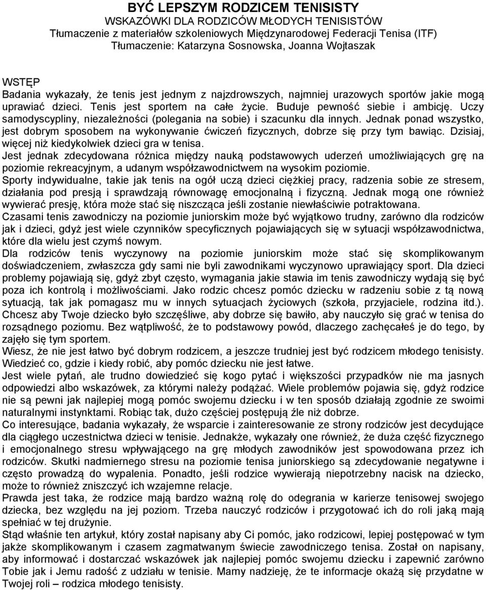 Uczy samodyscypliny, niezależności (polegania na sobie) i szacunku dla innych. Jednak ponad wszystko, jest dobrym sposobem na wykonywanie ćwiczeń fizycznych, dobrze się przy tym bawiąc.