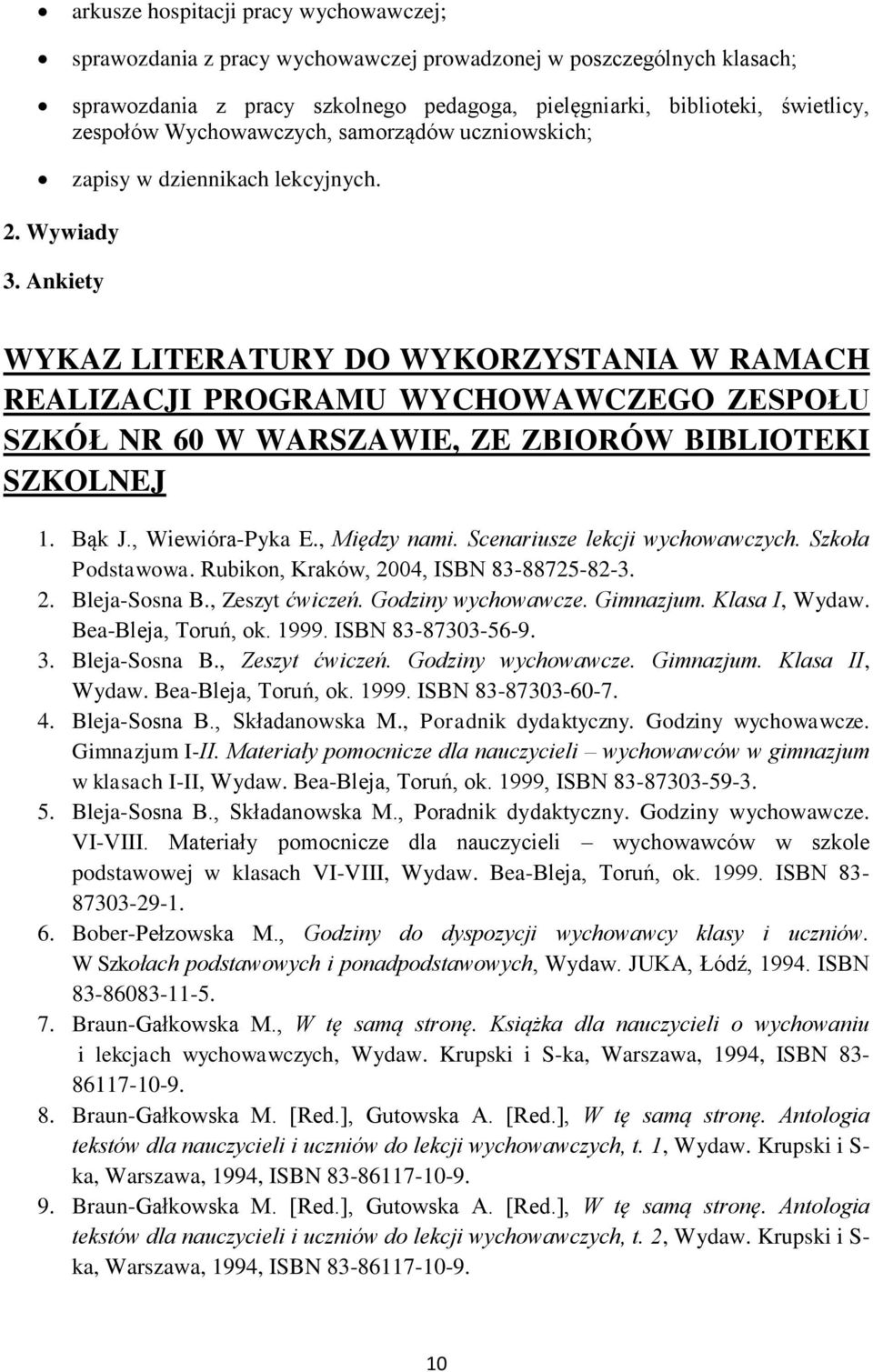 Ankiety WYKAZ LITERATURY DO WYKORZYSTANIA W RAMACH REALIZACJI PROGRAMU WYCHOWAWCZEGO ZESPOŁU SZKÓŁ NR 60 W WARSZAWIE, ZE ZBIORÓW BIBLIOTEKI SZKOLNEJ 1. Bąk J., Wiewióra-Pyka E., Między nami.