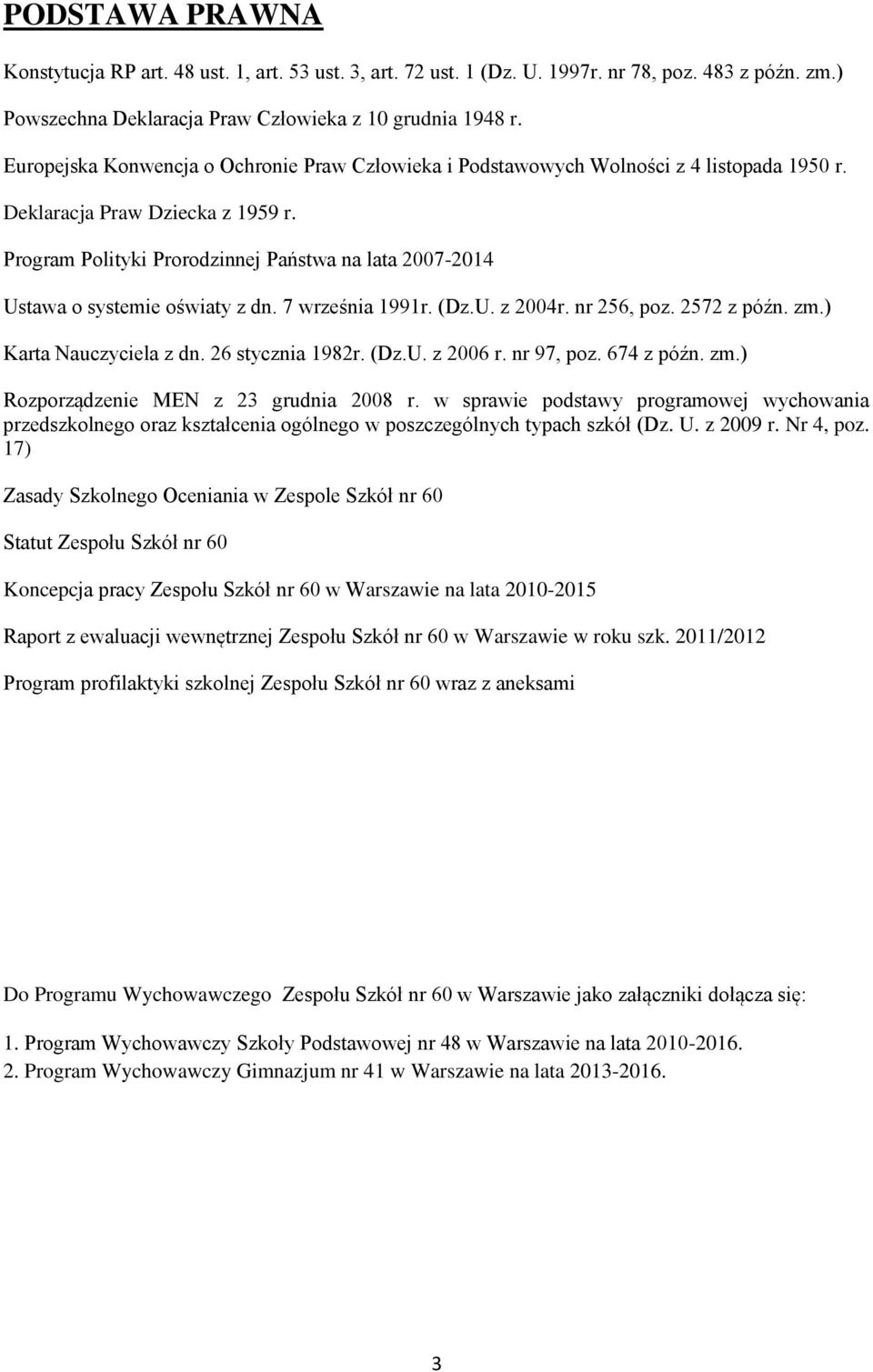 Program Polityki Prorodzinnej Państwa na lata 2007-2014 Ustawa o systemie oświaty z dn. 7 września 1991r. (Dz.U. z 2004r. nr 256, poz. 2572 z późn. zm.) Karta Nauczyciela z dn. 26 stycznia 1982r. (Dz.U. z 2006 r.