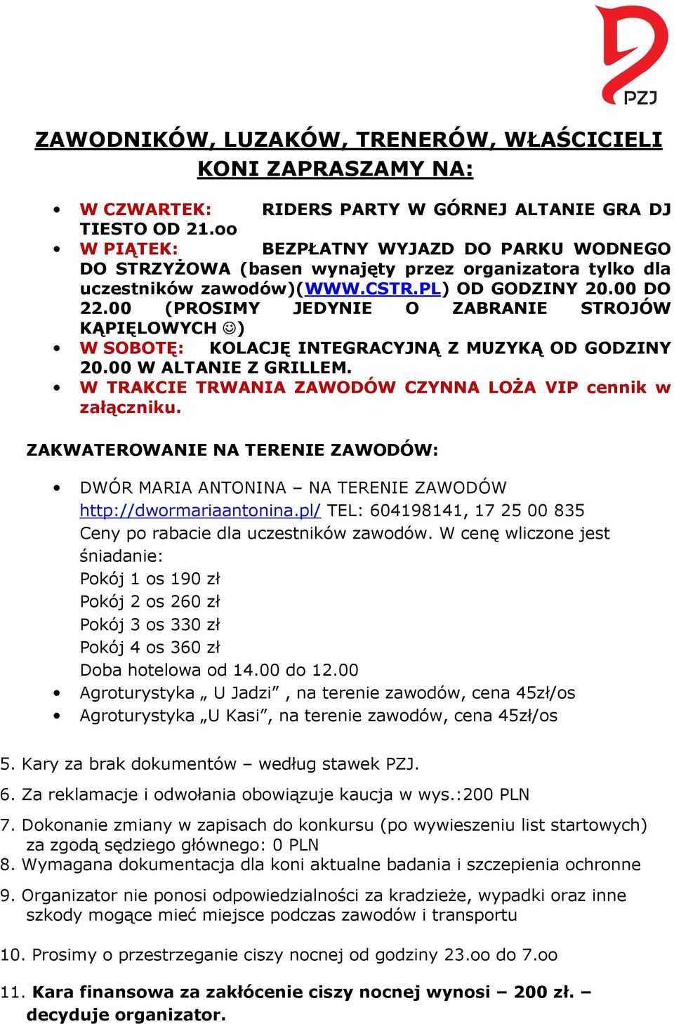 00 (PROSIMY JEDYNIE O ZABRANIE STROJÓW KĄPIĘLOWYCH ) W SOBOTĘ: KOLACJĘ INTEGRACYJNĄ Z MUZYKĄ OD GODZINY 20.00 W ALTANIE Z GRILLEM. W TRAKCIE TRWANIA ZAWODÓW CZYNNA LOŻA VIP cennik w załączniku.