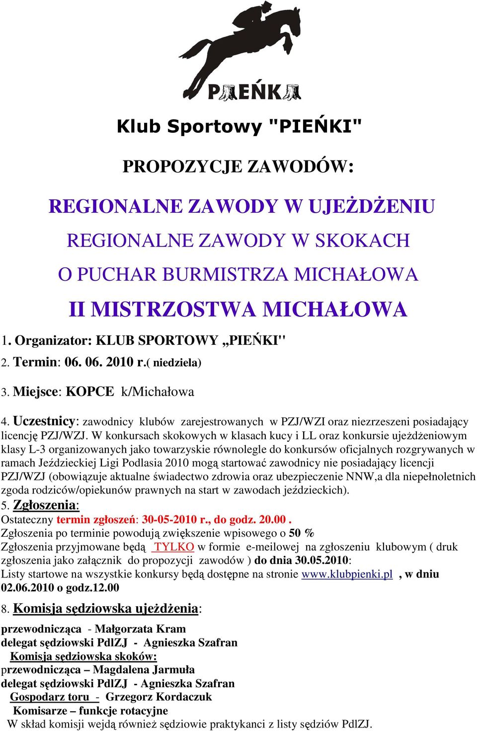 W konkursach skokowych w klasach kucy i LL oraz konkursie ujeŝdŝeniowym klasy L-3 organizowanych jako towarzyskie równolegle do konkursów oficjalnych rozgrywanych w ramach Jeździeckiej Ligi Podlasia