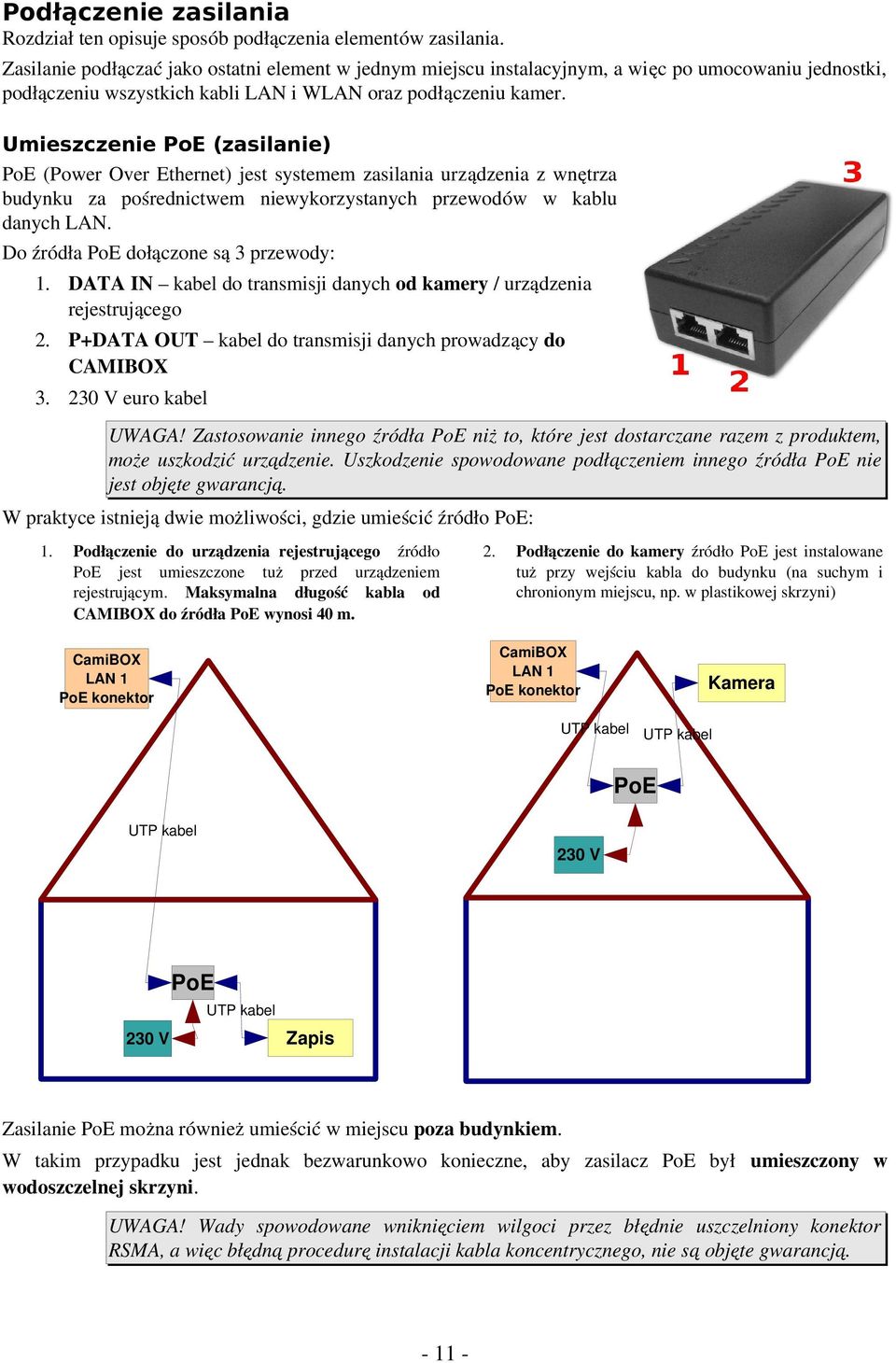 Umieszczenie PoE (zasilanie) PoE (Power Over Ethernet) jest systemem zasilania urządzenia z wnętrza budynku za pośrednictwem niewykorzystanych przewodów w kablu danych LAN.