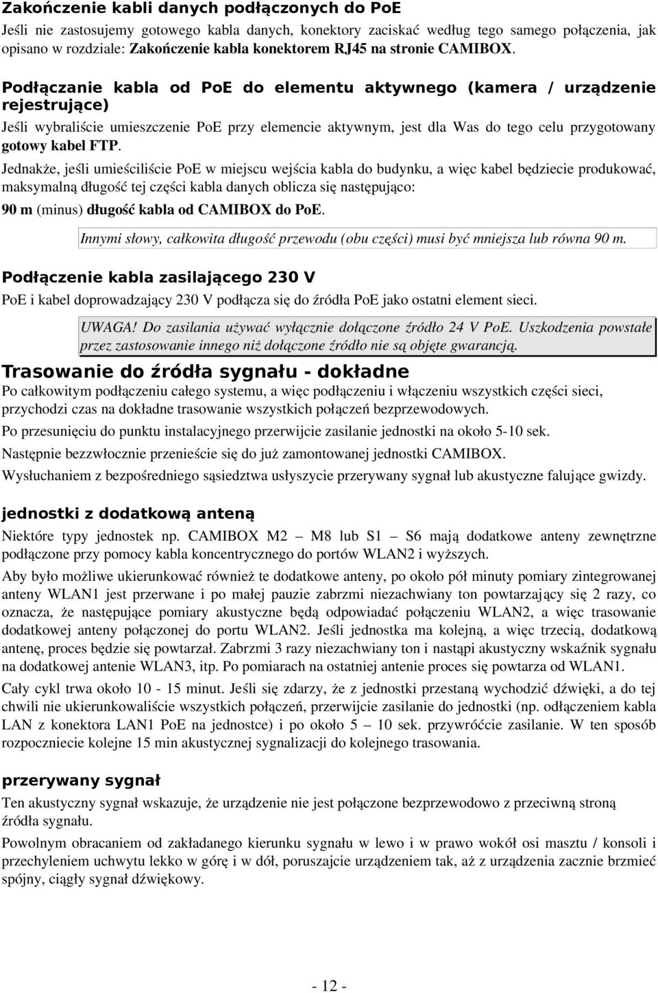 Podłączanie kabla od PoE do elementu aktywnego (kamera / urządzenie rejestrujące) Jeśli wybraliście umieszczenie PoE przy elemencie aktywnym, jest dla Was do tego celu przygotowany gotowy kabel FTP.