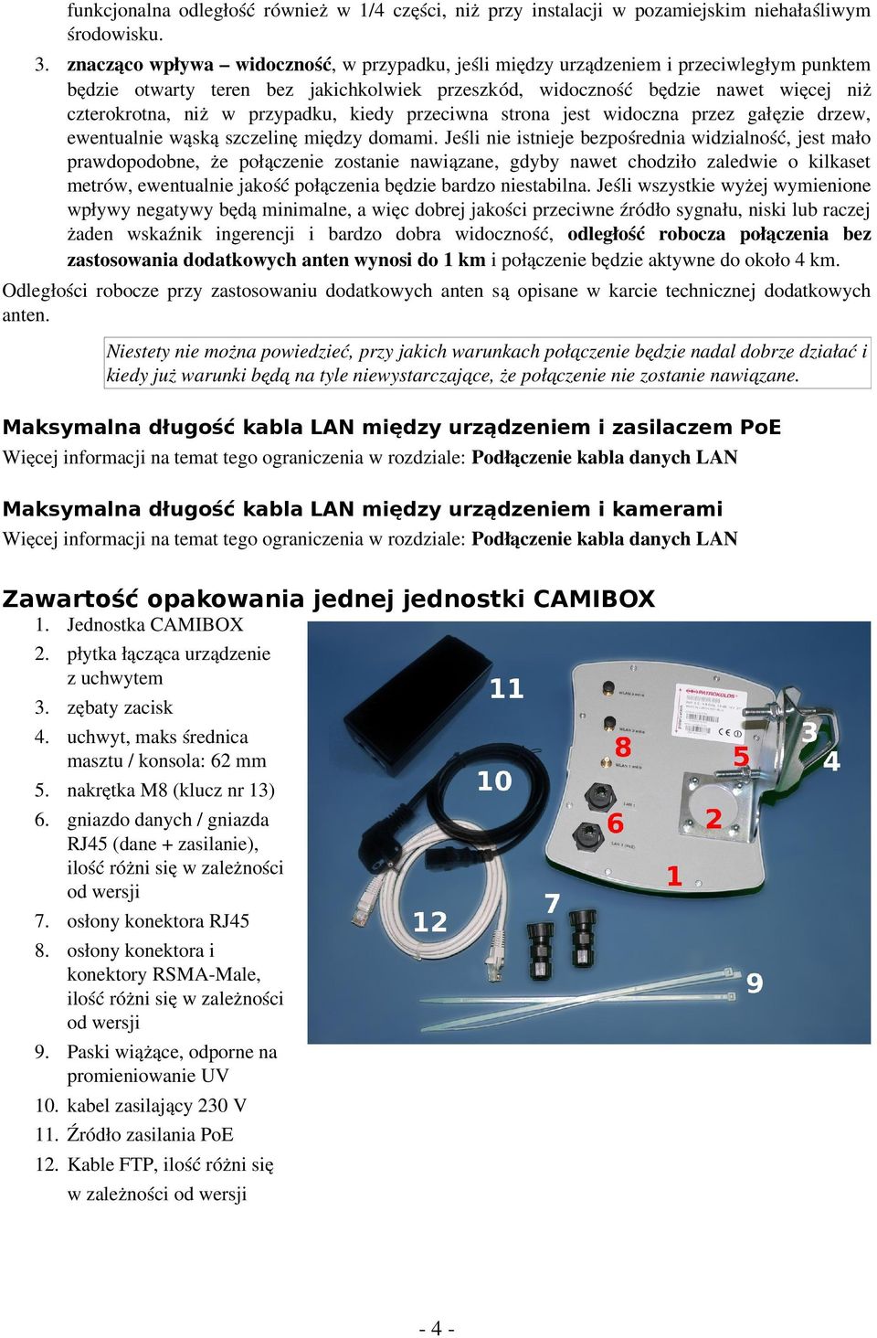 przypadku, kiedy przeciwna strona jest widoczna przez gałęzie drzew, ewentualnie wąską szczelinę między domami.