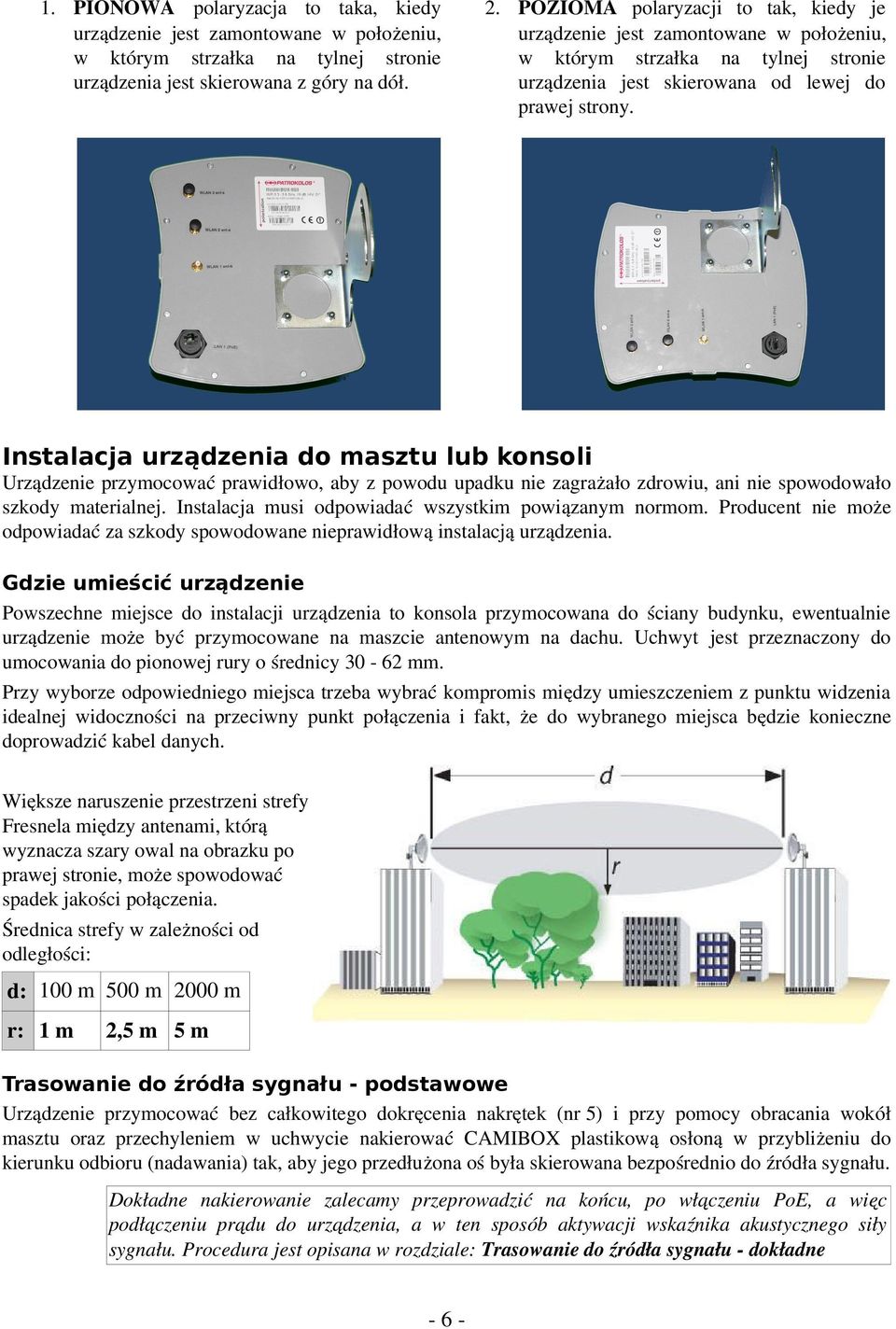 Instalacja urządzenia do masztu lub konsoli Urządzenie przymocować prawidłowo, aby z powodu upadku nie zagrażało zdrowiu, ani nie spowodowało szkody materialnej.