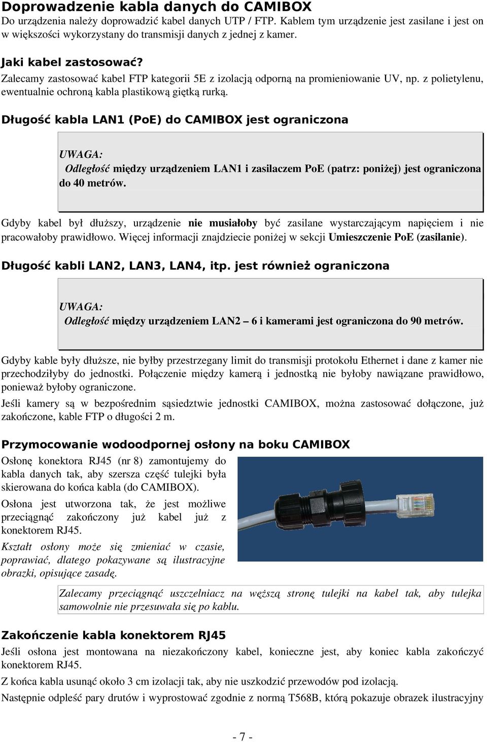 Zalecamy zastosować kabel FTP kategorii 5E z izolacją odporną na promieniowanie UV, np. z polietylenu, ewentualnie ochroną kabla plastikową giętką rurką.