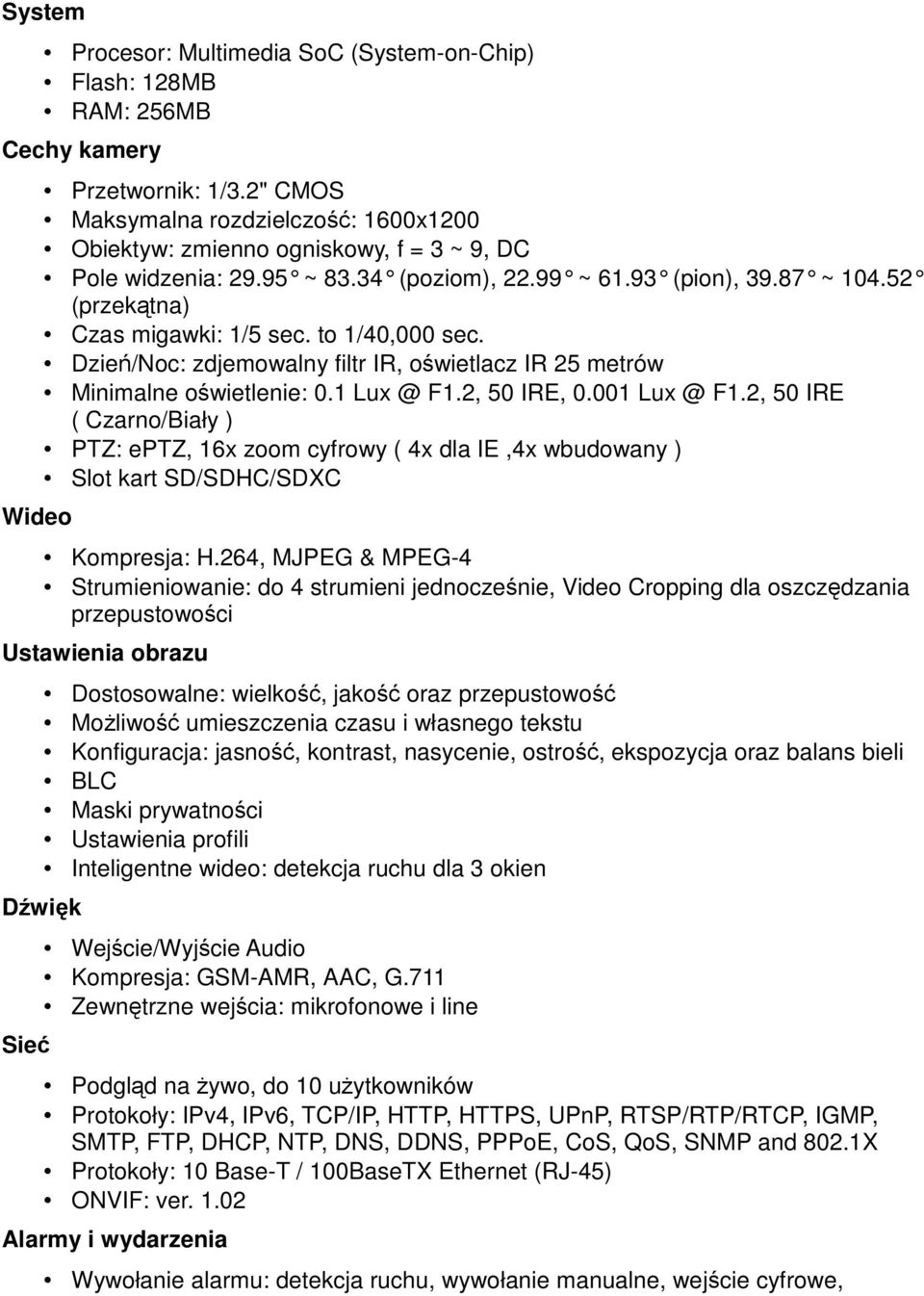 to 1/40,000 sec. Dzień/Noc: zdjemowalny filtr IR, oświetlacz IR 25 metrów Minimalne oświetlenie: 0.1 Lux @ F1.2, 50 IRE, 0.001 Lux @ F1.