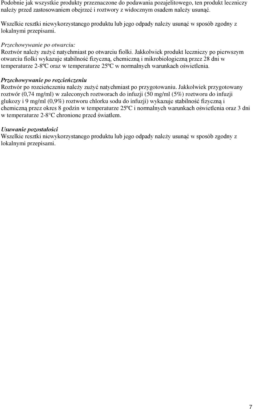Jakkolwiek produkt leczniczy po pierwszym otwarciu fiolki wykazuje stabilność fizyczną, chemiczną i mikrobiologiczną przez 28 dni w temperaturze 2-8ºC oraz w temperaturze 25ºC w normalnych warunkach