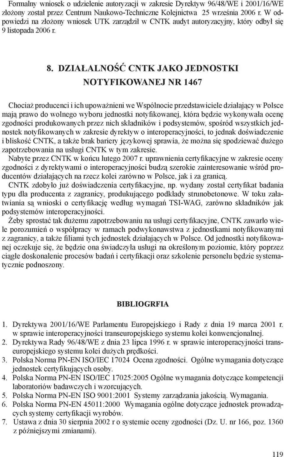 DZIAŁALNOŚĆ CNTK JAKO JEDNOSTKI NOTYFIKOWANEJ NR 1467 Chociaż producenci i ich upoważnieni we Wspólnocie przedstawiciele działający w Polsce mają prawo do wolnego wyboru jednostki notyfikowanej,