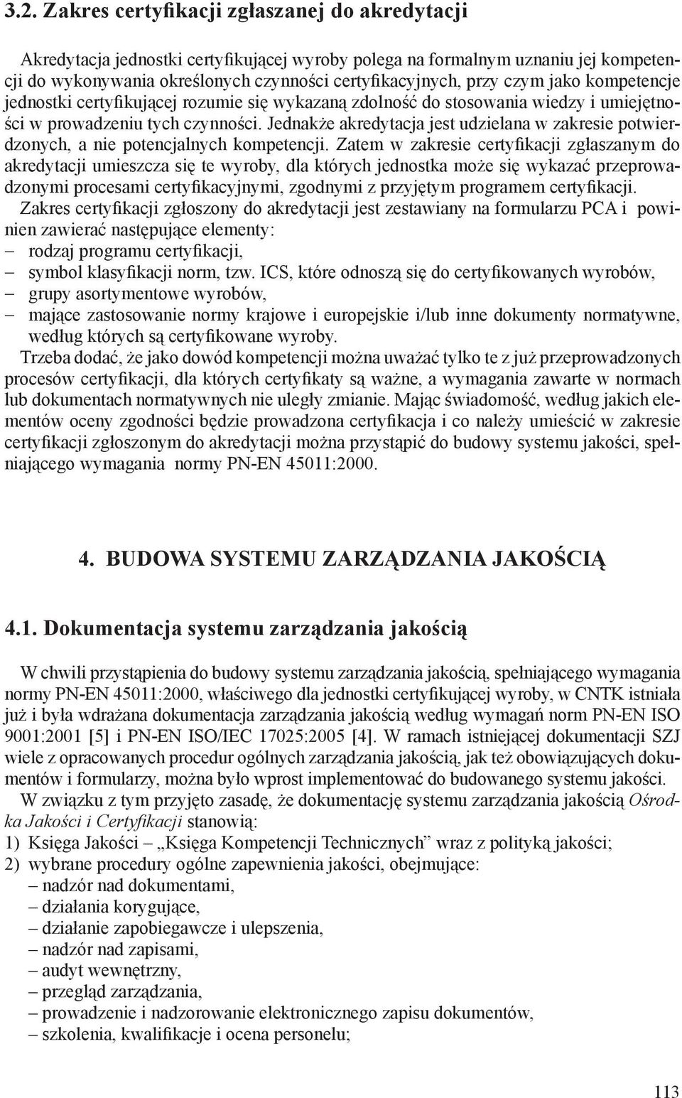 Jednakże akredytacja jest udzielana w zakresie potwierdzonych, a nie potencjalnych kompetencji.