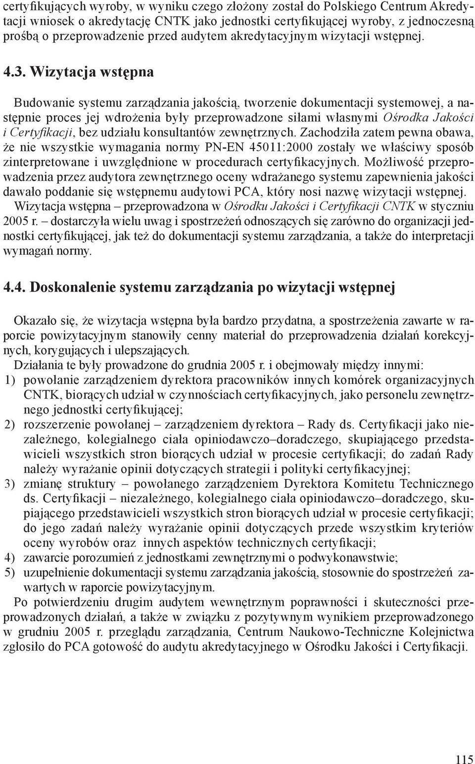 Wizytacja wstępna Budowanie systemu zarządzania jakością, tworzenie dokumentacji systemowej, a następnie proces jej wdrożenia były przeprowadzone siłami własnymi Ośrodka Jakości i Certyfikacji, bez