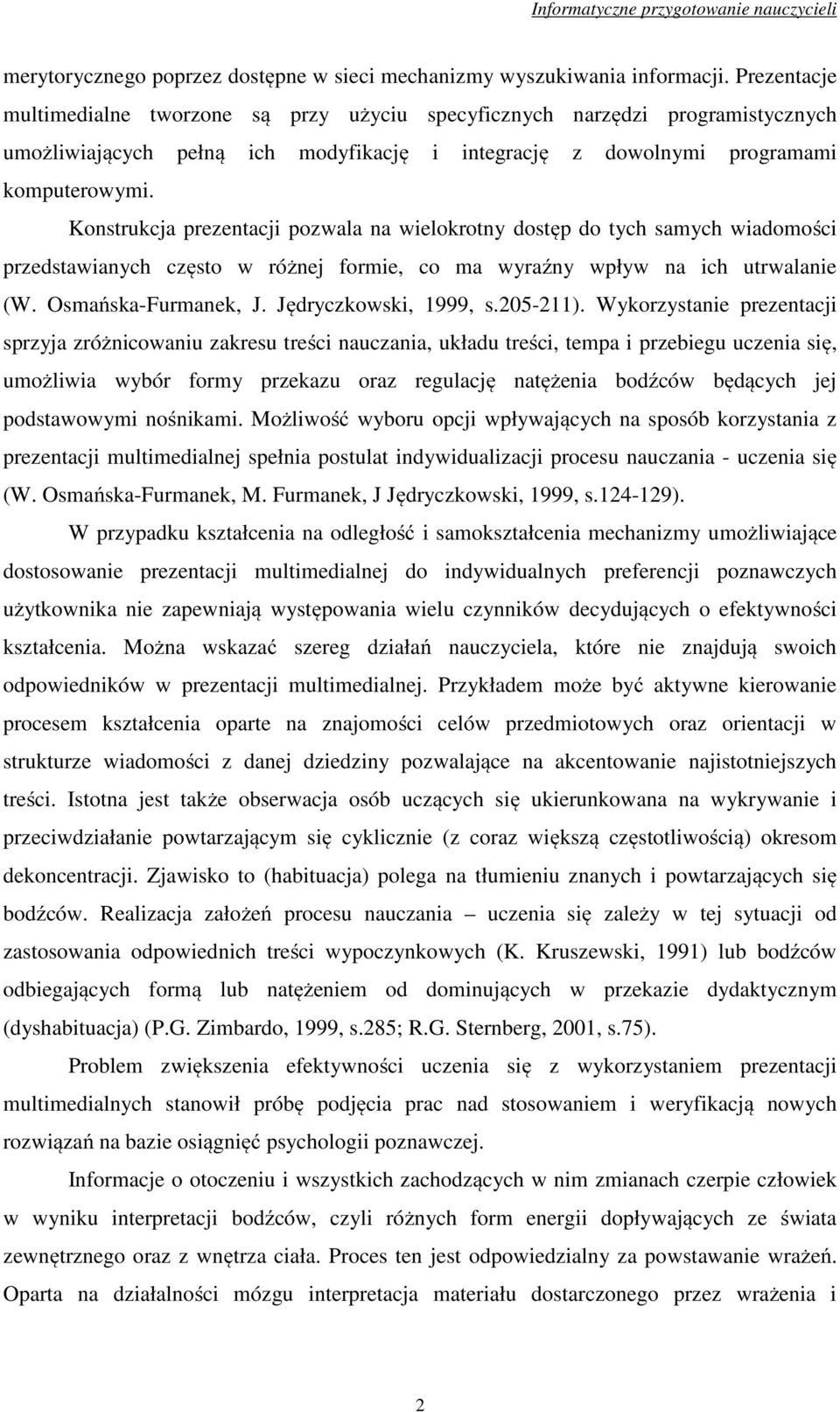 Konstrukcja prezentacji pozwala na wielokrotny dostęp do tych samych wiadomości przedstawianych często w różnej formie, co ma wyraźny wpływ na ich utrwalanie (W. Osmańska-Furmanek, J.