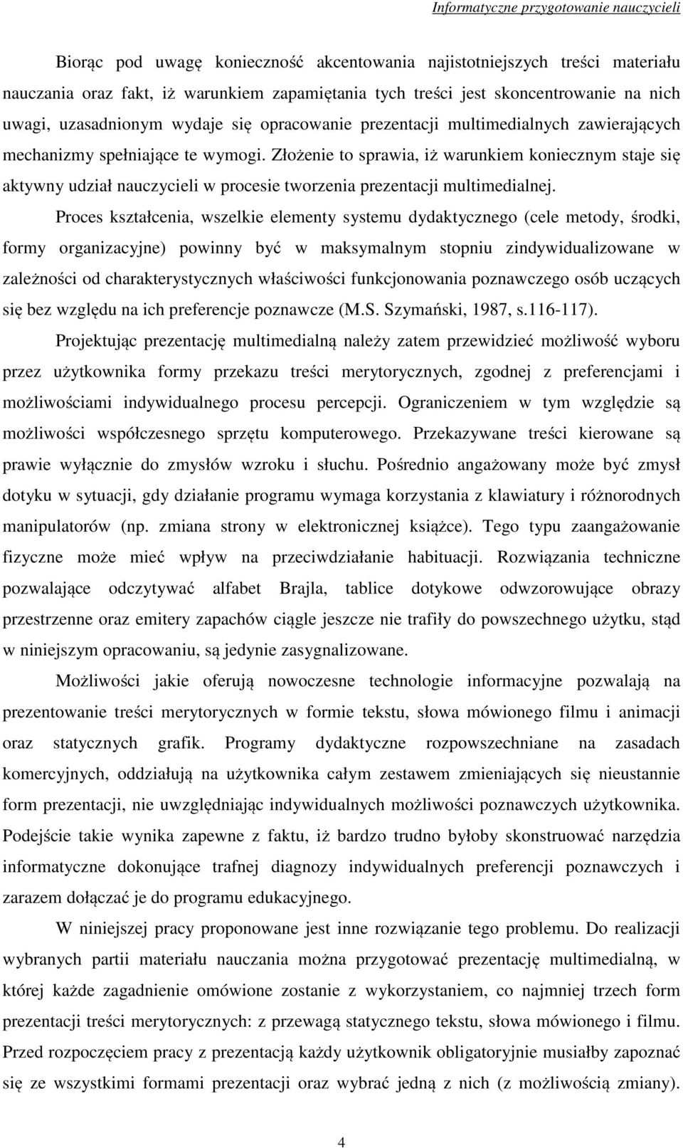 Złożenie to sprawia, iż warunkiem koniecznym staje się aktywny udział nauczycieli w procesie tworzenia prezentacji multimedialnej.