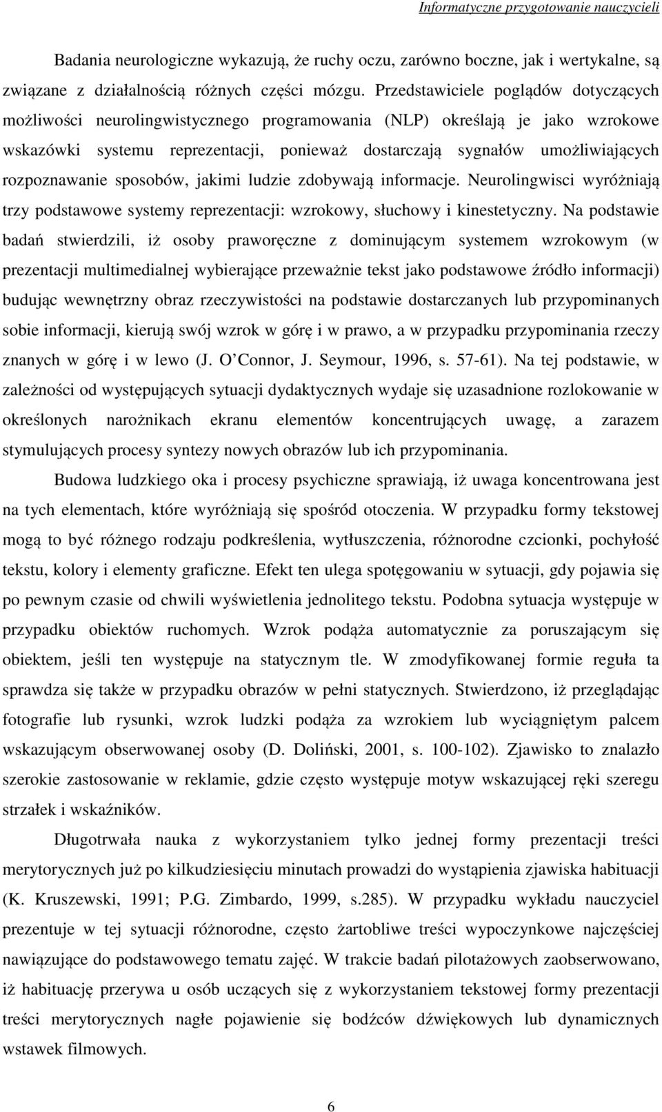 rozpoznawanie sposobów, jakimi ludzie zdobywają informacje. Neurolingwisci wyróżniają trzy podstawowe systemy reprezentacji: wzrokowy, słuchowy i kinestetyczny.