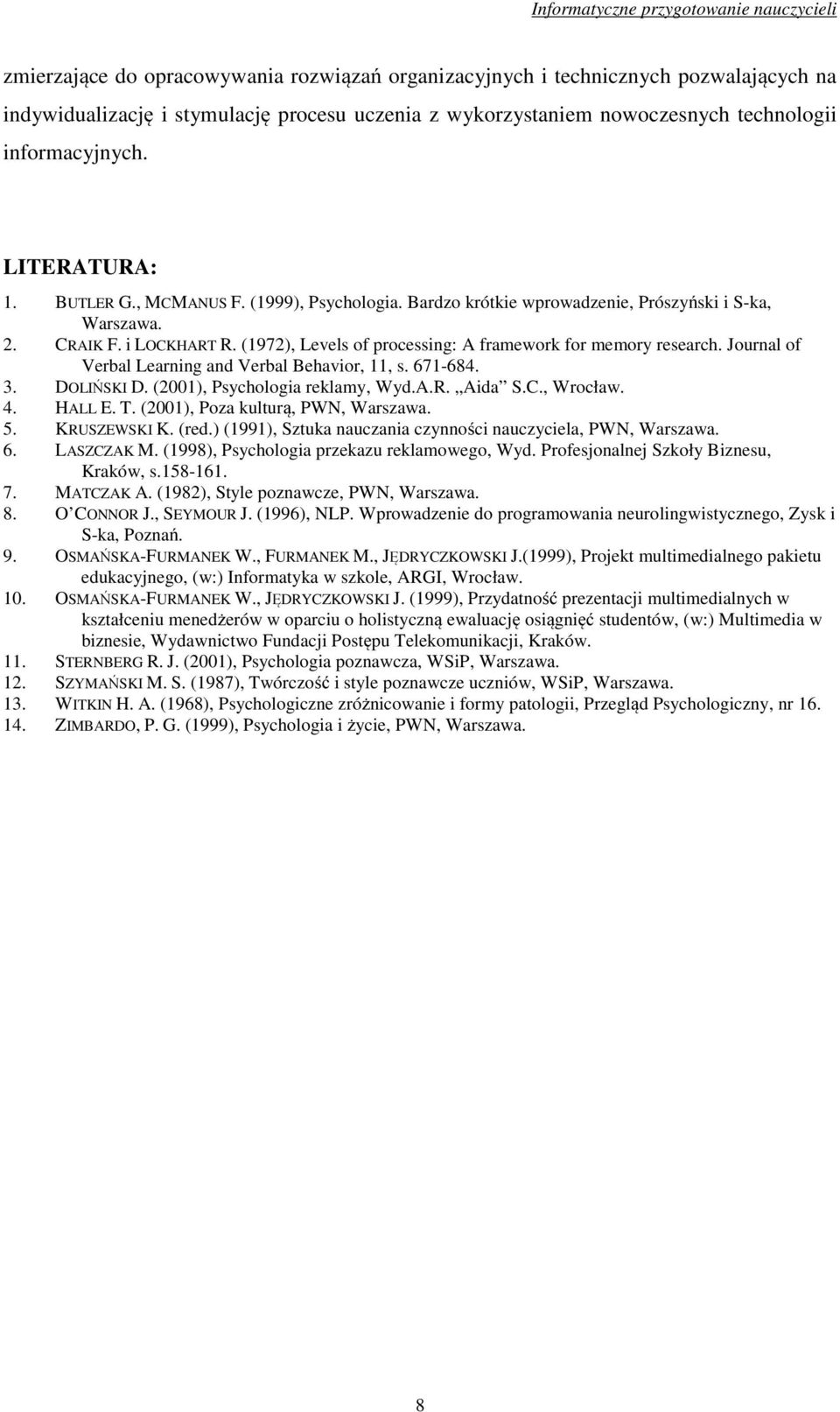 (1972), Levels of processing: A framework for memory research. Journal of Verbal Learning and Verbal Behavior, 11, s. 671-684. 3. DOLIŃSKI D. (2001), Psychologia reklamy, Wyd.A.R. Aida S.C., Wrocław.