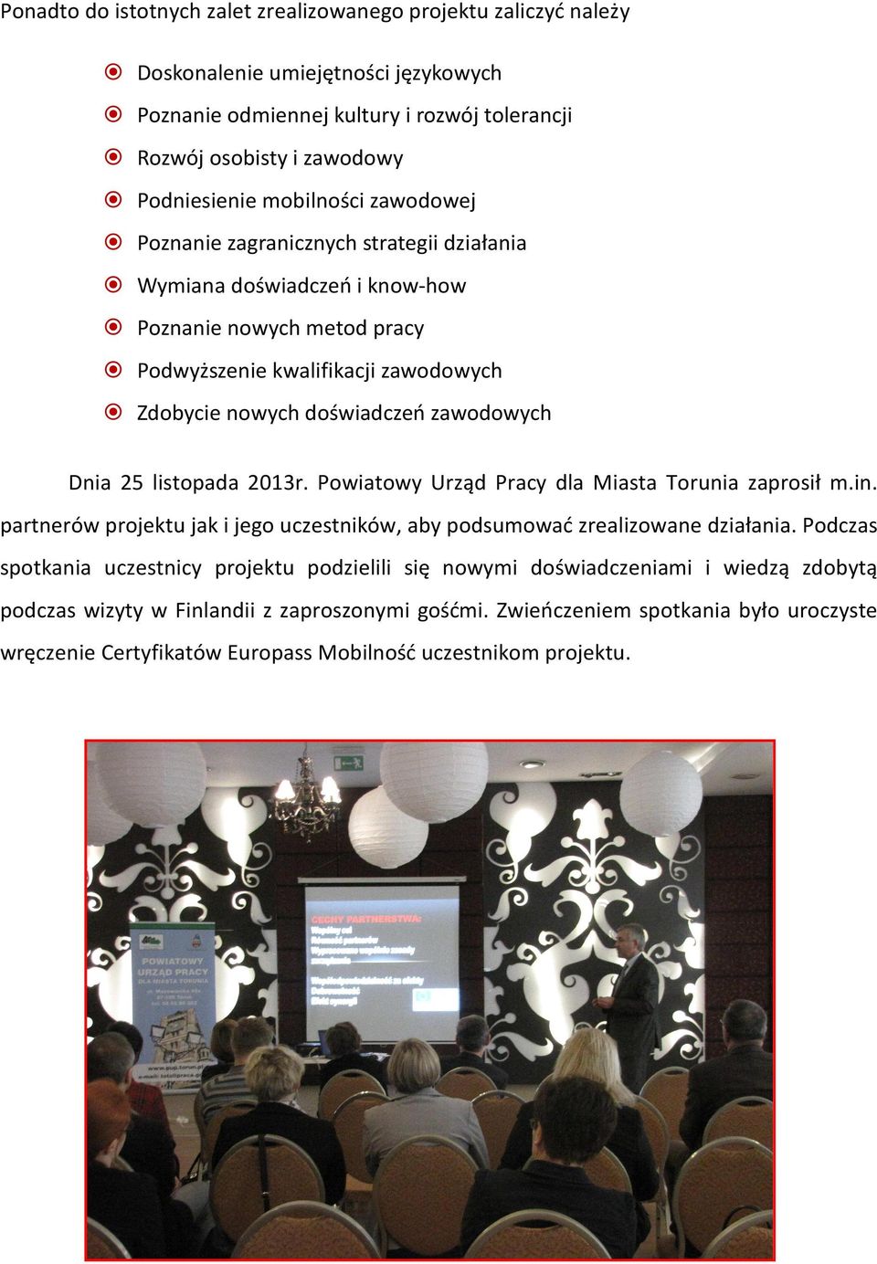 Dnia 25 listopada 2013r. Powiatowy Urząd Pracy dla Miasta Torunia zaprosił m.in. partnerów projektu jak i jego uczestników, aby podsumować zrealizowane działania.