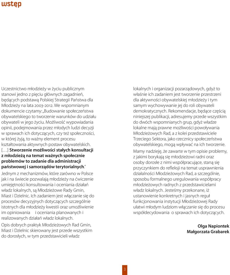Możliwość wypowiadania opinii, podejmowania przez młodych ludzi decyzji w sprawach ich dotyczących, czy też społeczności, w której żyją, to ważny element procesu kształtowania aktywnych postaw