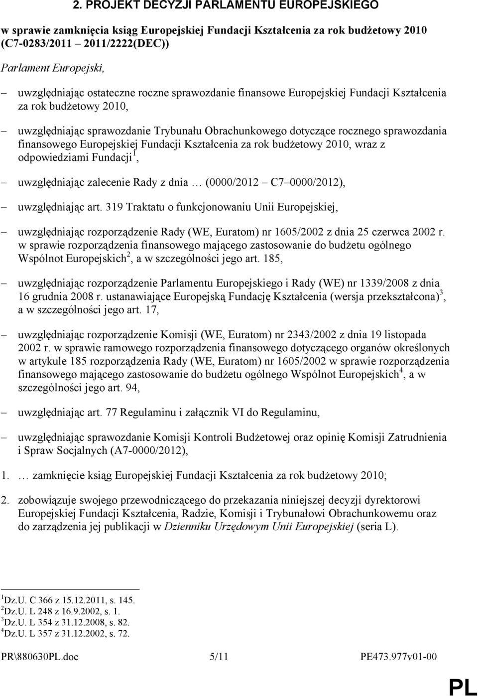 Europejskiej Fundacji Kształcenia za rok budżetowy 2010, wraz z odpowiedziami Fundacji 1, uwzględniając zalecenie Rady z dnia (0000/2012 C7 0000/2012), uwzględniając art.