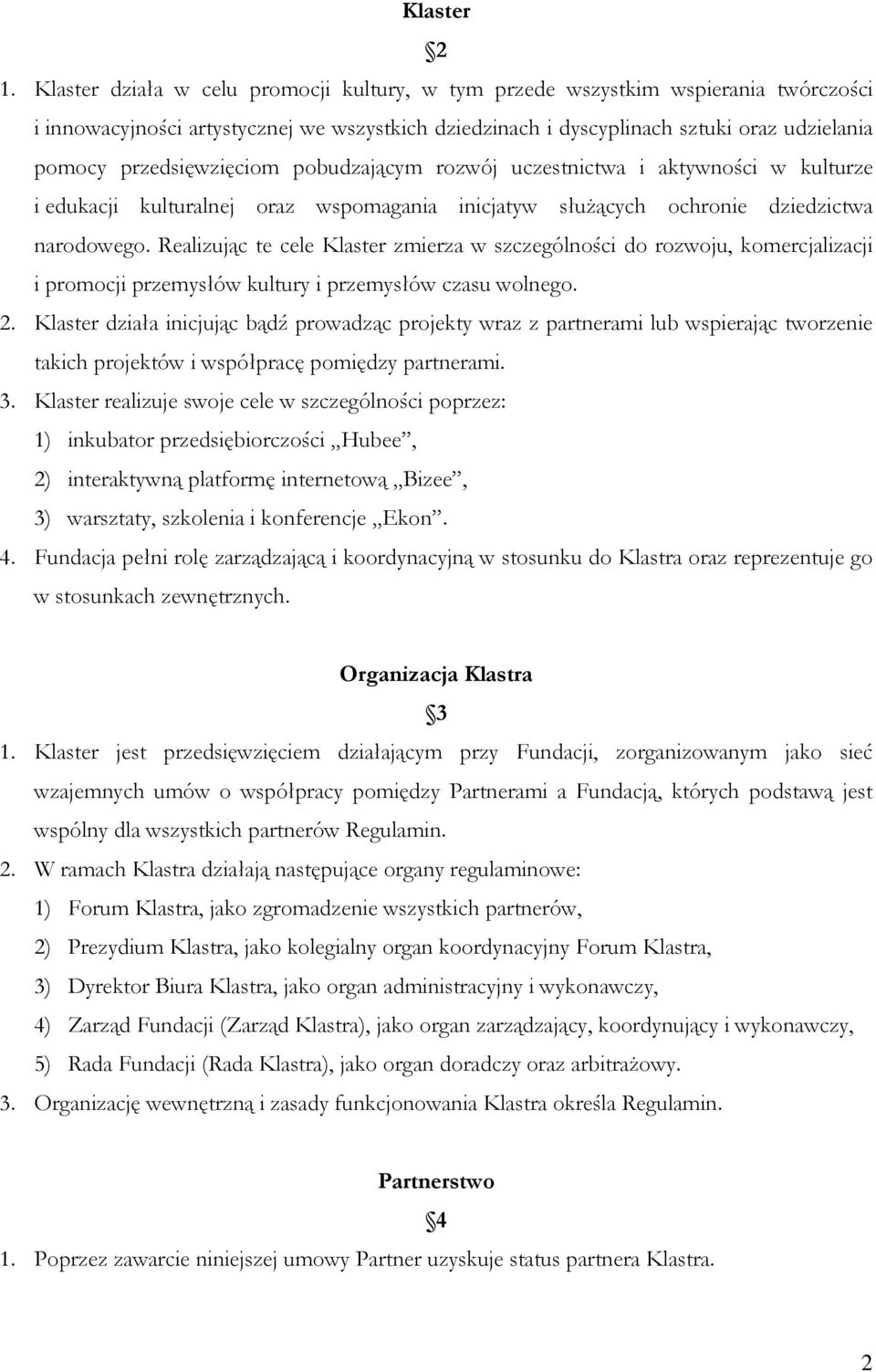 przedsięwzięciom pobudzającym rozwój uczestnictwa i aktywności w kulturze i edukacji kulturalnej oraz wspomagania inicjatyw słuŝących ochronie dziedzictwa narodowego.