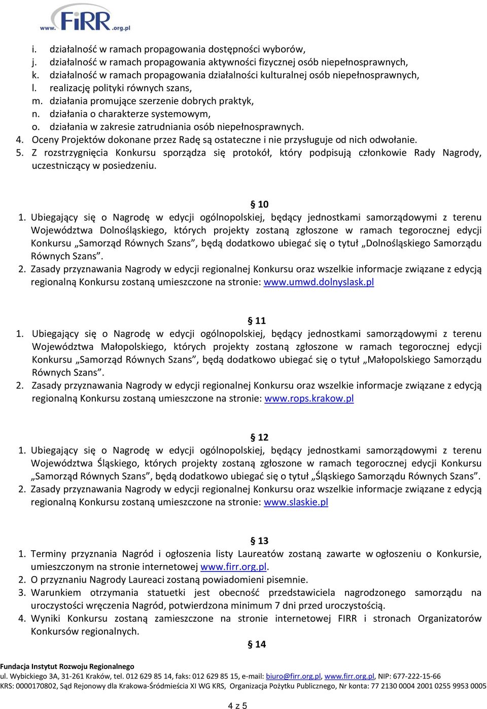 działania o charakterze systemowym, o. działania w zakresie zatrudniania osób niepełnosprawnych. 4. Oceny Projektów dokonane przez Radę są ostateczne i nie przysługuje od nich odwołanie. 5.