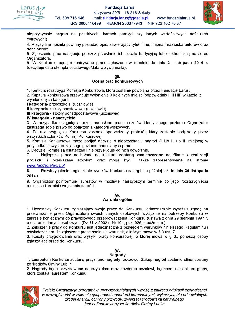 Zgłoszenie prac następuje poprzez przesłanie ich poczta tradycyjną lub elektroniczną na adres Organizatora. 6. W Konkursie będą rozpatrywane prace zgłoszone w terminie do dnia 21 listopada 2014 r.