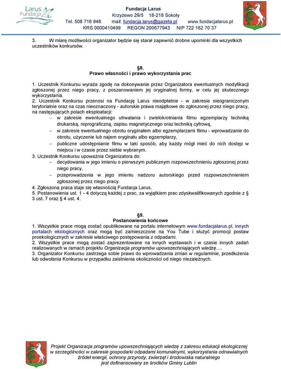 Uczestnik Konkursu przenosi na Fundację Larus nieodpłatnie - w zakresie nieograniczonym terytorialnie oraz na czas nieoznaczony - autorskie prawa majątkowe do zgłoszonej przez niego pracy, na