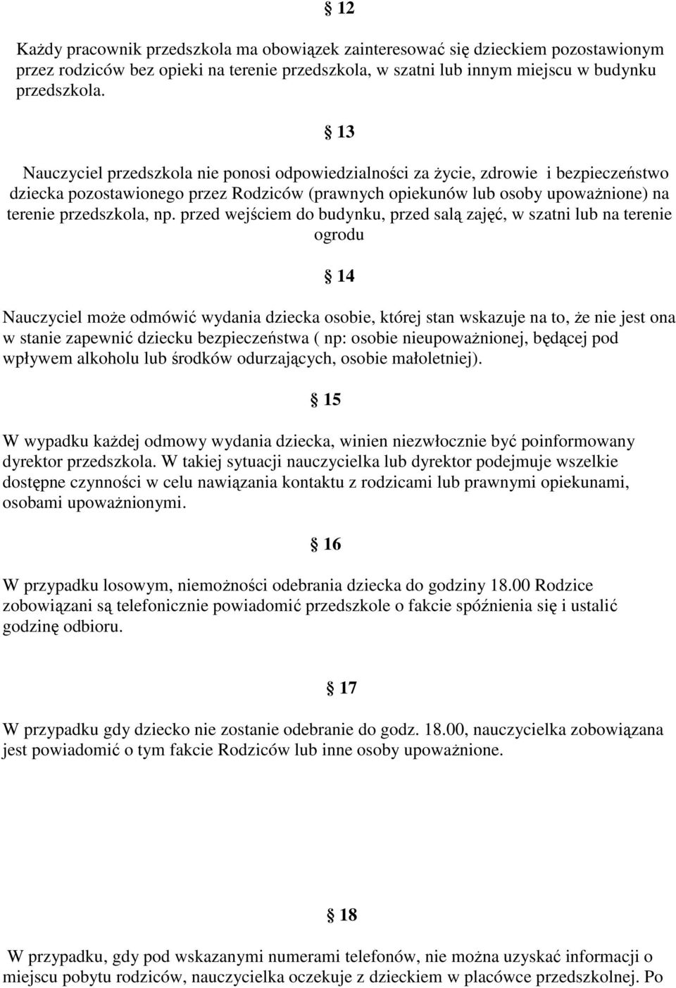 przed wejściem do budynku, przed salą zajęć, w szatni lub na terenie ogrodu 14 Nauczyciel może odmówić wydania dziecka osobie, której stan wskazuje na to, że nie jest ona w stanie zapewnić dziecku