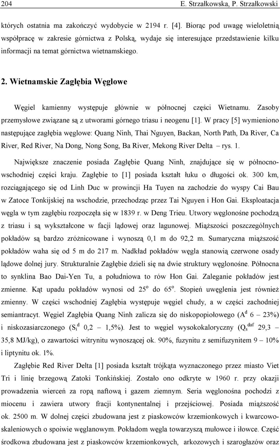 Wietnamskie Zagłębia Węglowe Węgiel kamienny występuje głównie w północnej części Wietnamu. Zasoby przemysłowe związane są z utworami górnego triasu i neogenu [1].